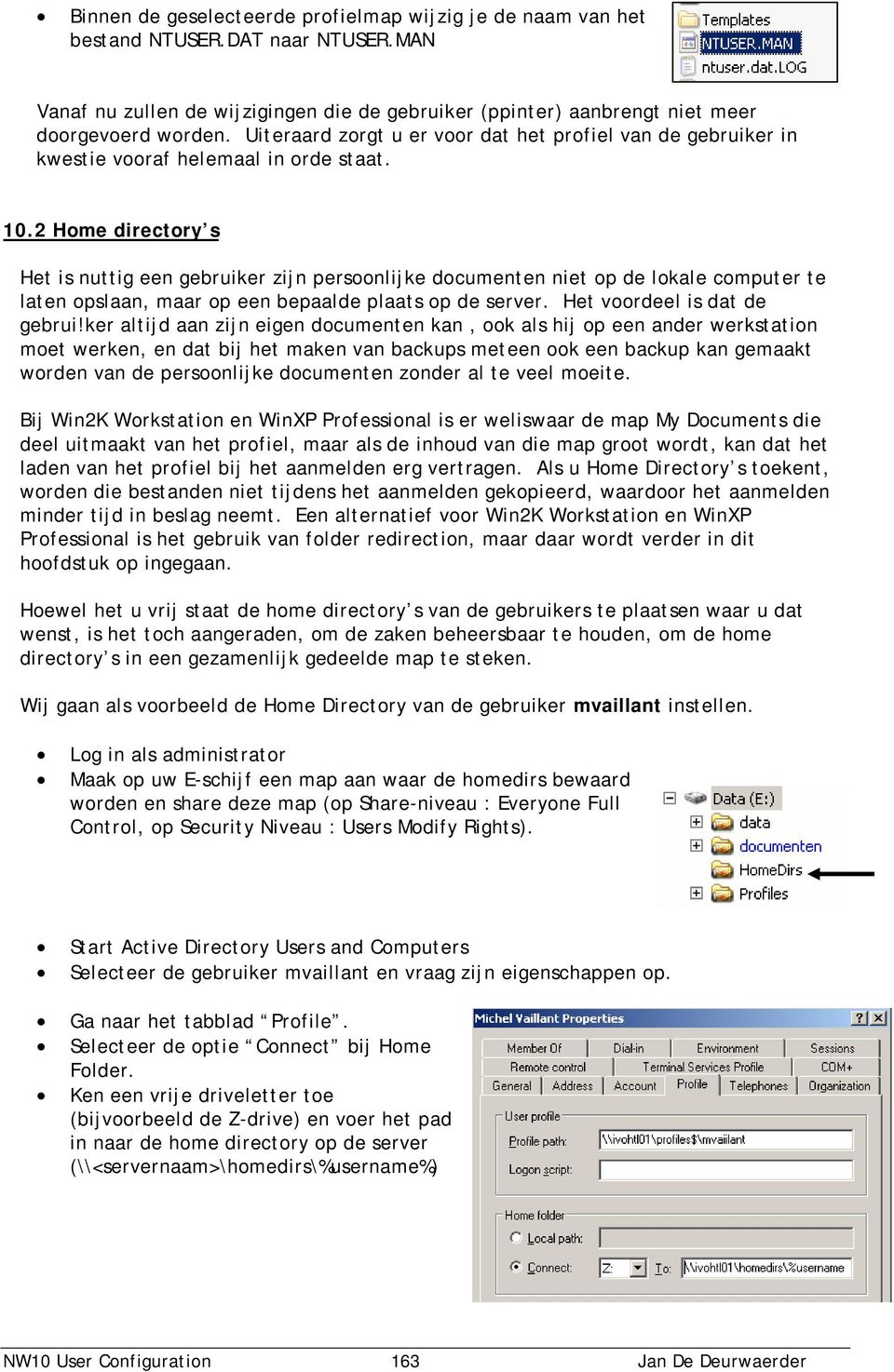 2 Home directory s Het is nuttig een gebruiker zijn persoonlijke documenten niet op de lokale computer te laten opslaan, maar op een bepaalde plaats op de server. Het voordeel is dat de gebrui!