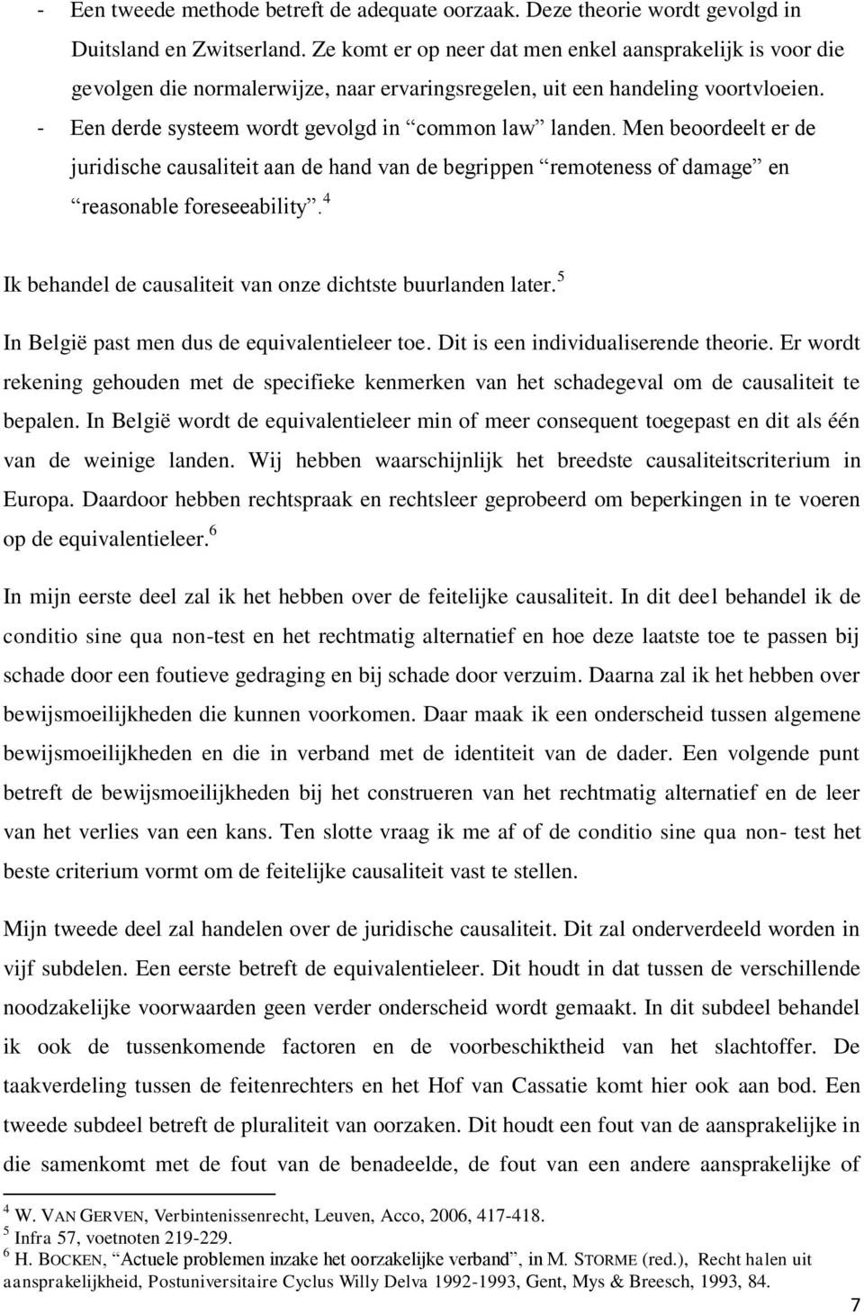 Men beoordeelt er de juridische causaliteit aan de hand van de begrippen remoteness of damage en reasonable foreseeability. 4 Ik behandel de causaliteit van onze dichtste buurlanden later.