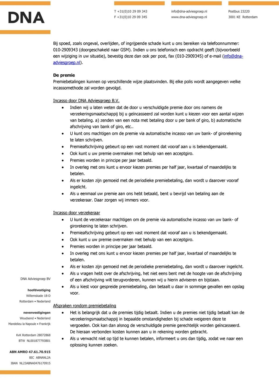 De premie Premiebetalingen kunnen op verschillende wijze plaatsvinden. Bij elke polis wordt aangegeven welke incassomethode zal worden gevolgd. Incasso door DNA Adviesgroep B.V.