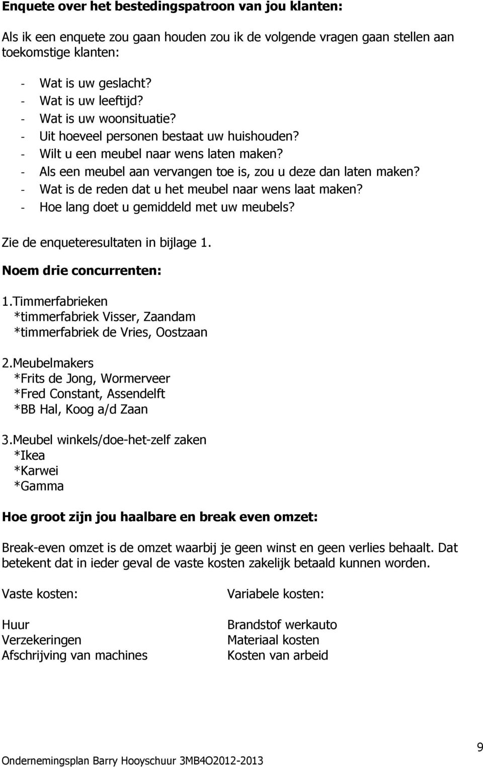 - Wat is de reden dat u het meubel naar wens laat maken? - Hoe lang doet u gemiddeld met uw meubels? Zie de enqueteresultaten in bijlage 1. Noem drie concurrenten: 1.