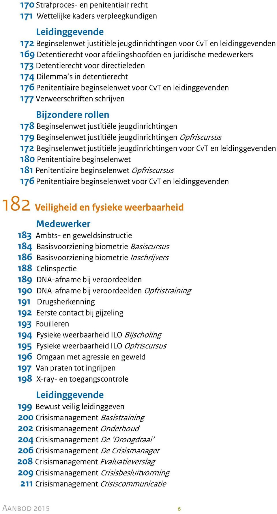 schrijven Bijzondere rollen 178 Beginselenwet justitiële jeugdinrichtingen 179 Beginselenwet justitiële jeugdinrichtingen Opfriscursus 172 Beginselenwet justitiële jeugdinrichtingen voor CvT en