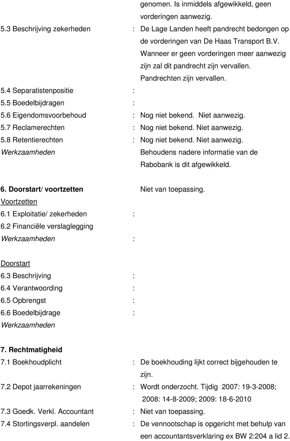 Niet aanwezig. 5.7 Reclamerechten : Nog niet bekend. Niet aanwezig. 5.8 Retentierechten : Nog niet bekend. Niet aanwezig. Behoudens nadere informatie van de Rabobank is dit afgewikkeld. 6.