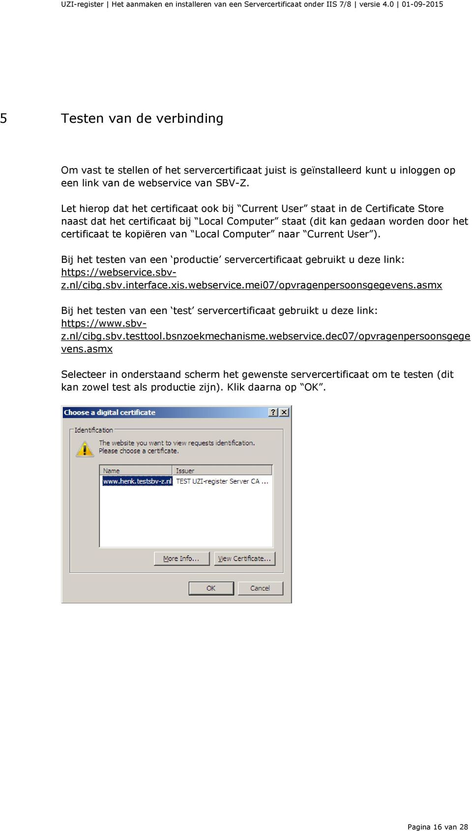 Computer naar Current User ). Bij het testen van een productie servercertificaat gebruikt u deze link: https://webservice.sbvz.nl/cibg.sbv.interface.xis.webservice.mei07/opvragenpersoonsgegevens.
