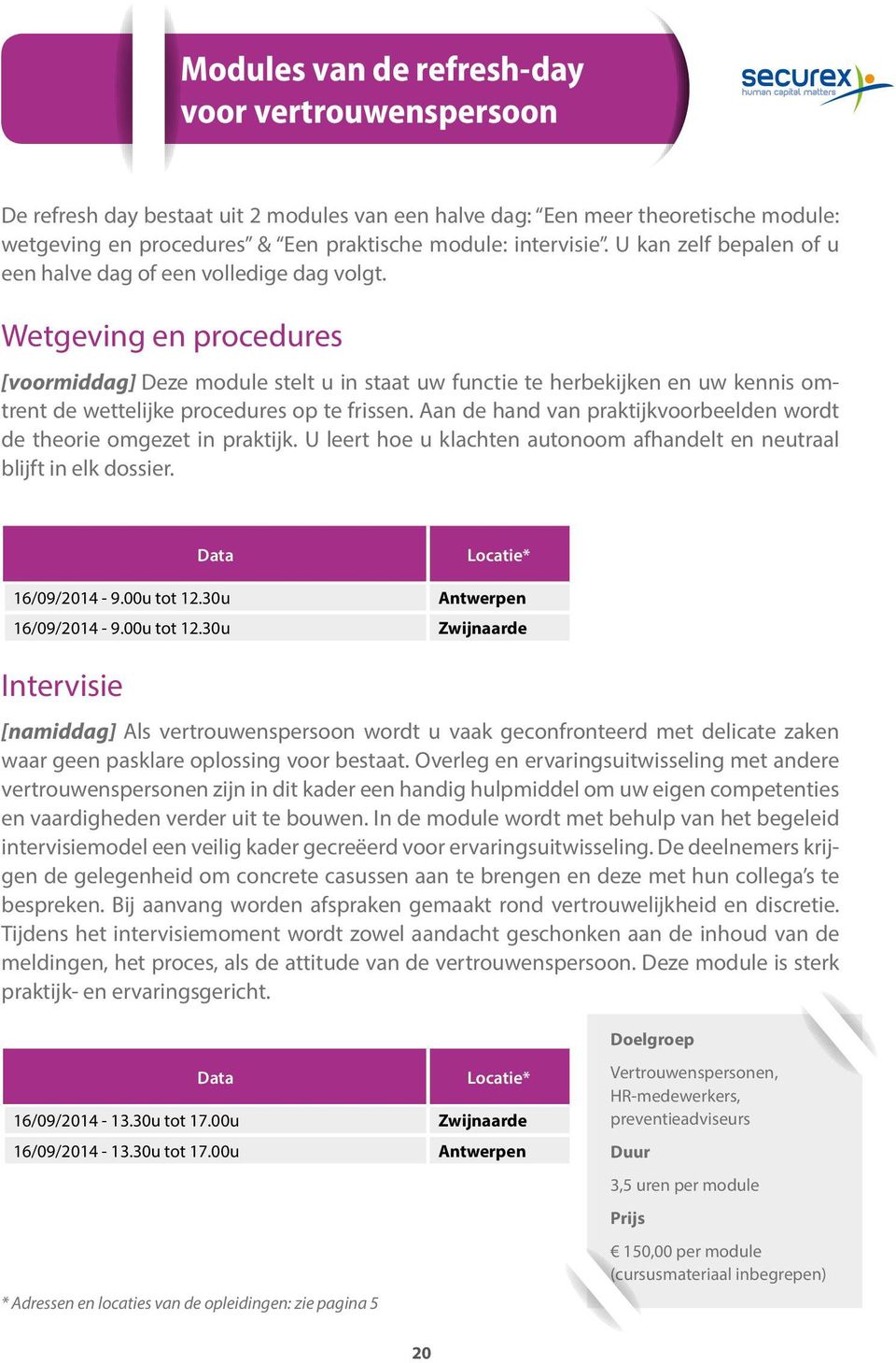 Wetgeving en procedures [voormiddag] Deze module stelt u in staat uw functie te herbekijken en uw kennis omtrent de wettelijke procedures op te frissen.