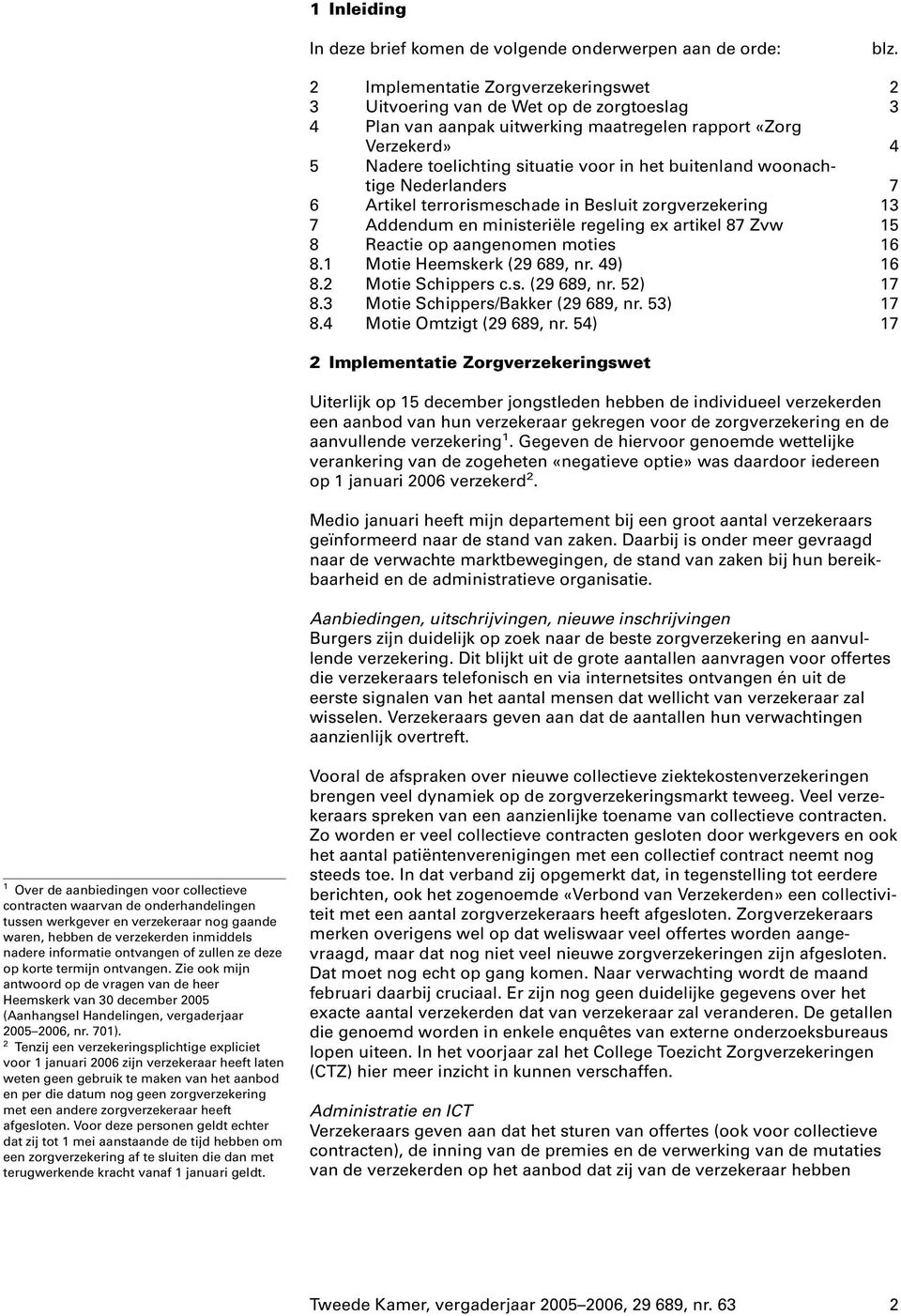 buitenland woonachtige Nederlanders 7 6 Artikel terrorismeschade in Besluit zorgverzekering 13 7 Addendum en ministeriële regeling ex artikel 87 Zvw 15 8 Reactie op aangenomen moties 16 8.