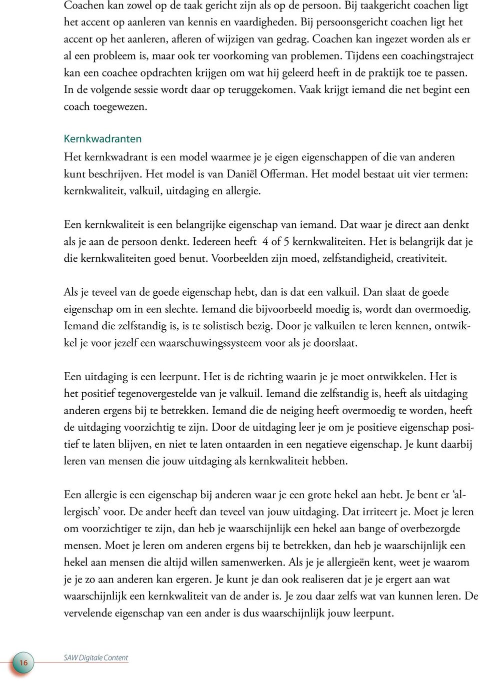 Tijdens een coachingstraject kan een coachee opdrachten krijgen om wat hij geleerd heeft in de praktijk toe te passen. In de volgende sessie wordt daar op teruggekomen.