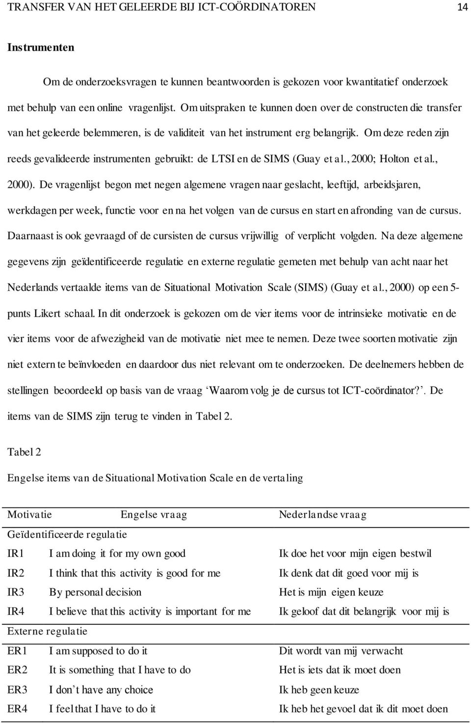 Om deze reden zijn reeds gevalideerde instrumenten gebruikt: de LTSI en de SIMS (Guay et al., 2000; Holton et al., 2000).