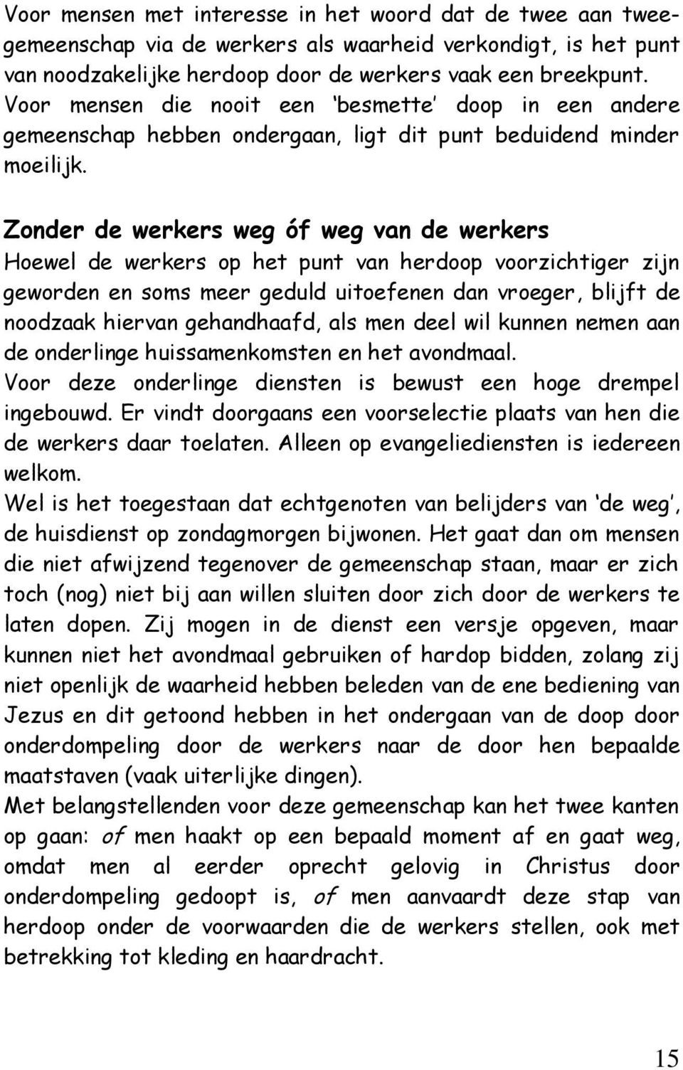 Zonder de werkers weg óf weg van de werkers Hoewel de werkers op het punt van herdoop voorzichtiger zijn geworden en soms meer geduld uitoefenen dan vroeger, blijft de noodzaak hiervan gehandhaafd,