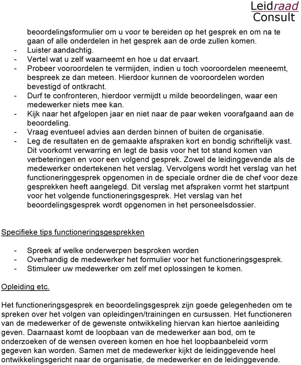 Hierdoor kunnen de vooroordelen worden bevestigd of ontkracht. - Durf te confronteren, hierdoor vermijdt u milde beoordelingen, waar een medewerker niets mee kan.