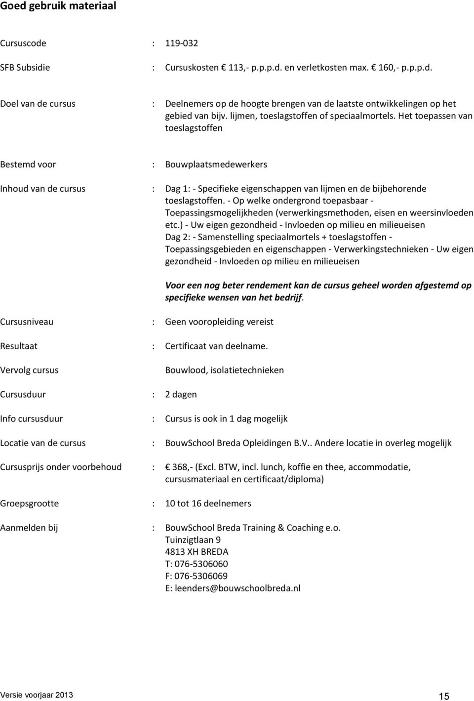 Het toepassen van toeslagstoffen Bestemd voor : Bouwplaatsmedewerkers Inhoud van de cursus : Dag 1: - Specifieke eigenschappen van lijmen en de bijbehorende toeslagstoffen.