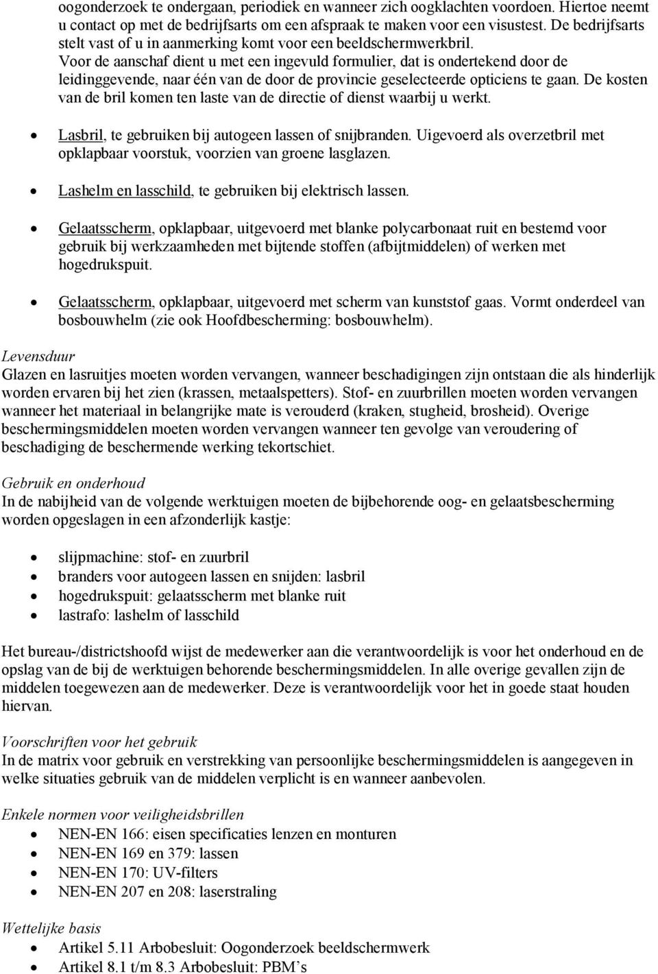 Voor de aanschaf dient u met een ingevuld formulier, dat is ondertekend door de leidinggevende, naar één van de door de provincie geselecteerde opticiens te gaan.