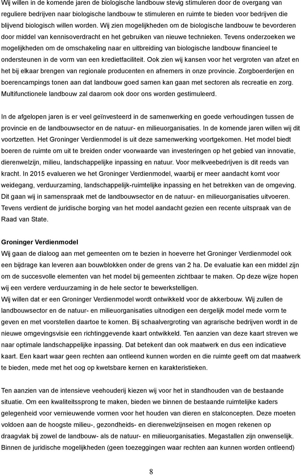 Tevens onderzoeken we mogelijkheden om de omschakeling naar en uitbreiding van biologische landbouw financieel te ondersteunen in de vorm van een kredietfaciliteit.