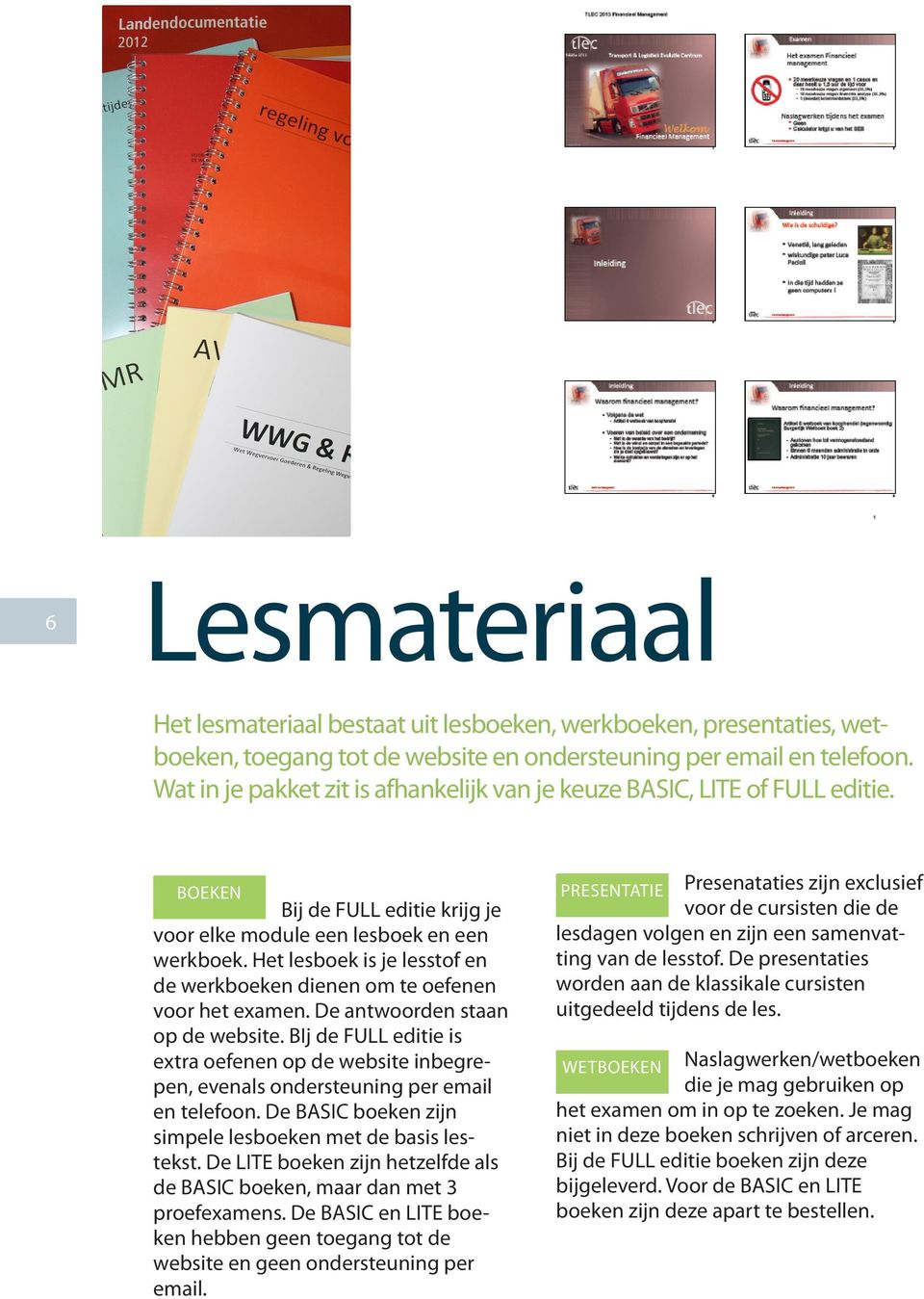 Het lesboek is je lesstof en de werkboeken dienen om te oefenen voor het examen. De antwoorden staan op de website.