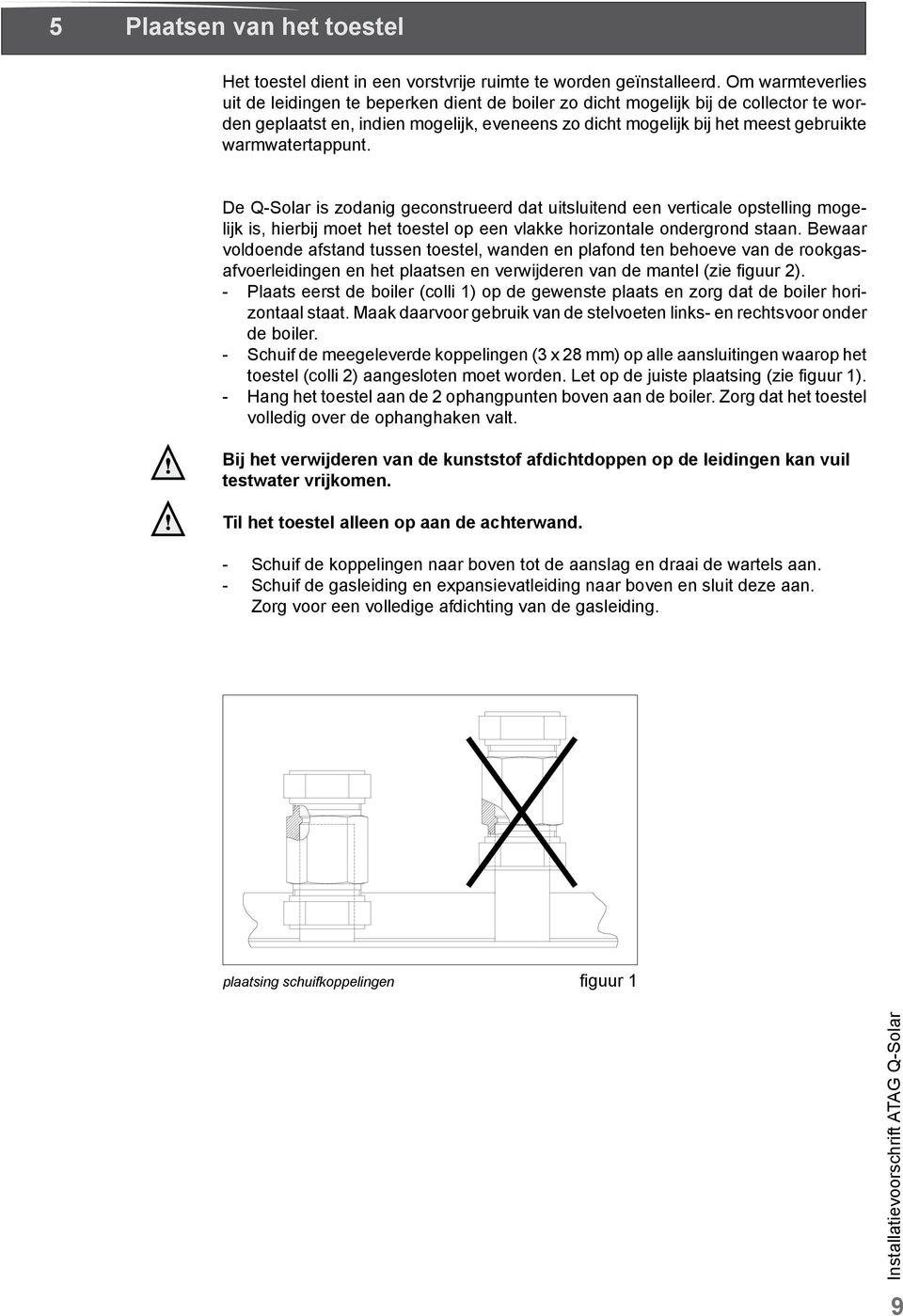 tertappunt. De Q-Solar is zodanig geconstrueerd dat uitsluitend een verticale opstelling mogelijk is, hierbij moet het toestel op een vlakke horizontale ondergrond staan.