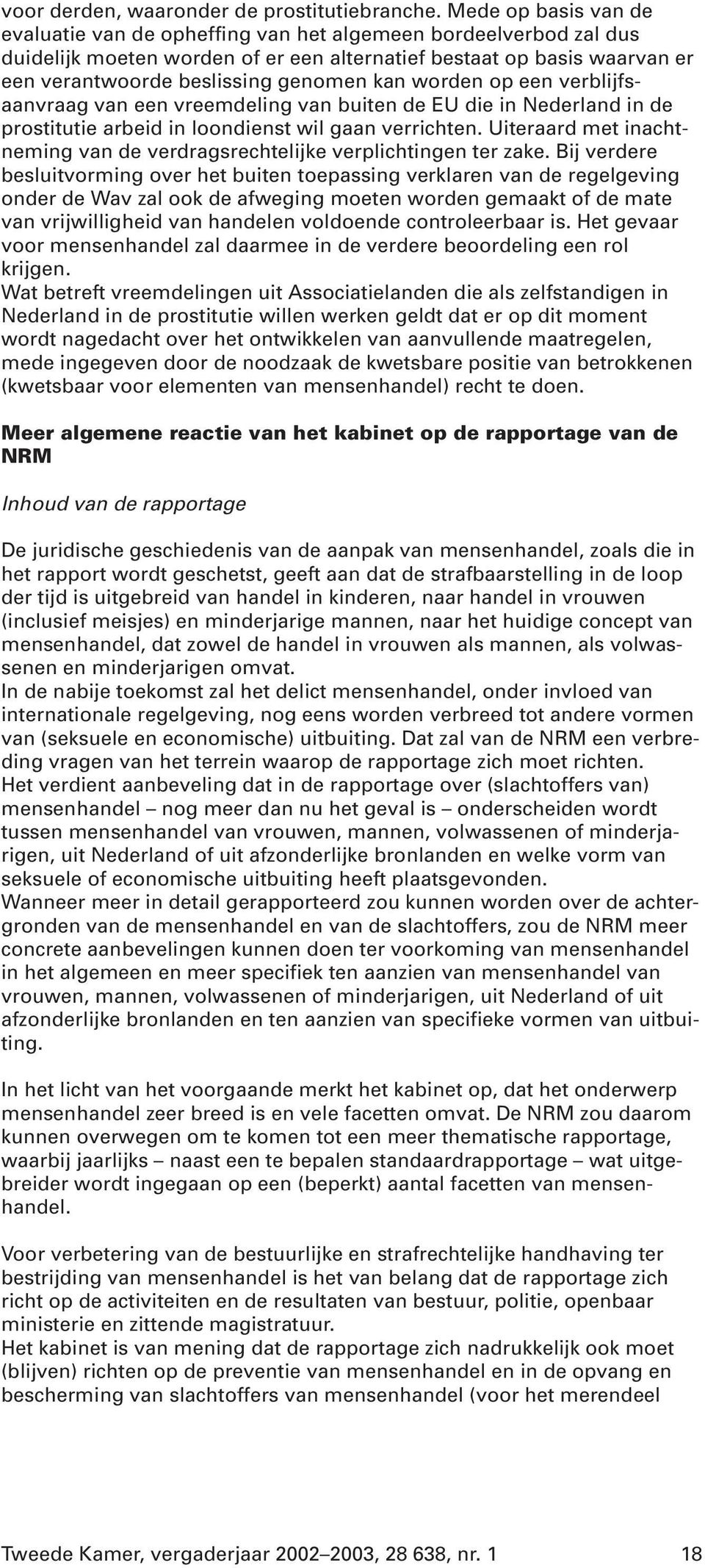 kan worden op een verblijfsaanvraag van een vreemdeling van buiten de EU die in Nederland in de prostitutie arbeid in loondienst wil gaan verrichten.