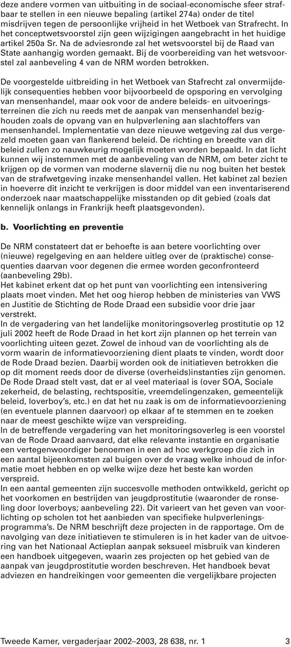 Bij de voorbereiding van het wetsvoorstel zal aanbeveling 4 van de NRM worden betrokken.