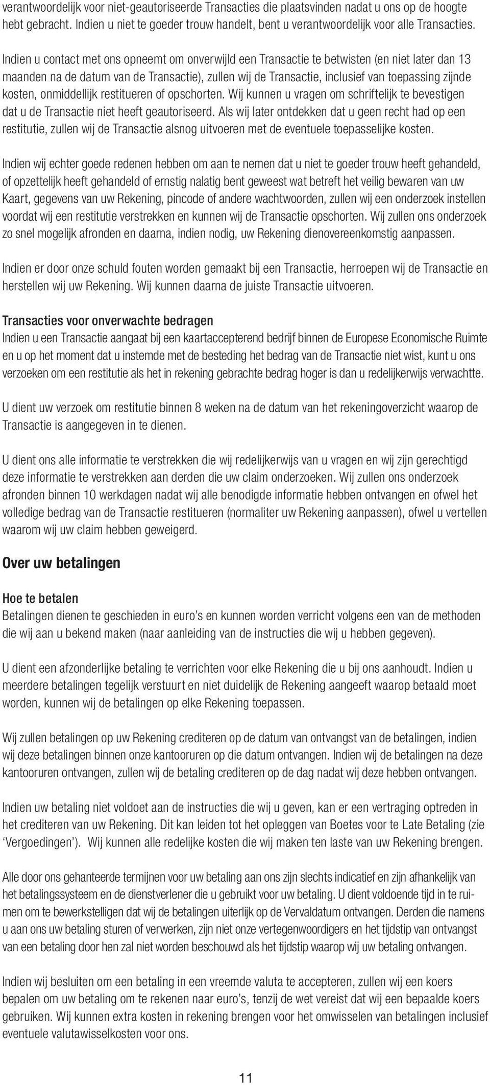 kosten, onmiddellijk restitueren of opschorten. Wij kunnen u vragen om schriftelijk te bevestigen dat u de Transactie niet heeft geautoriseerd.