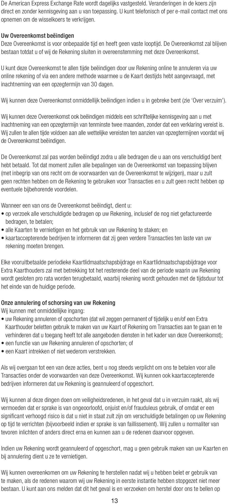 De Overeenkomst zal blijven bestaan totdat u of wij de Rekening sluiten in overeenstemming met deze Overeenkomst.