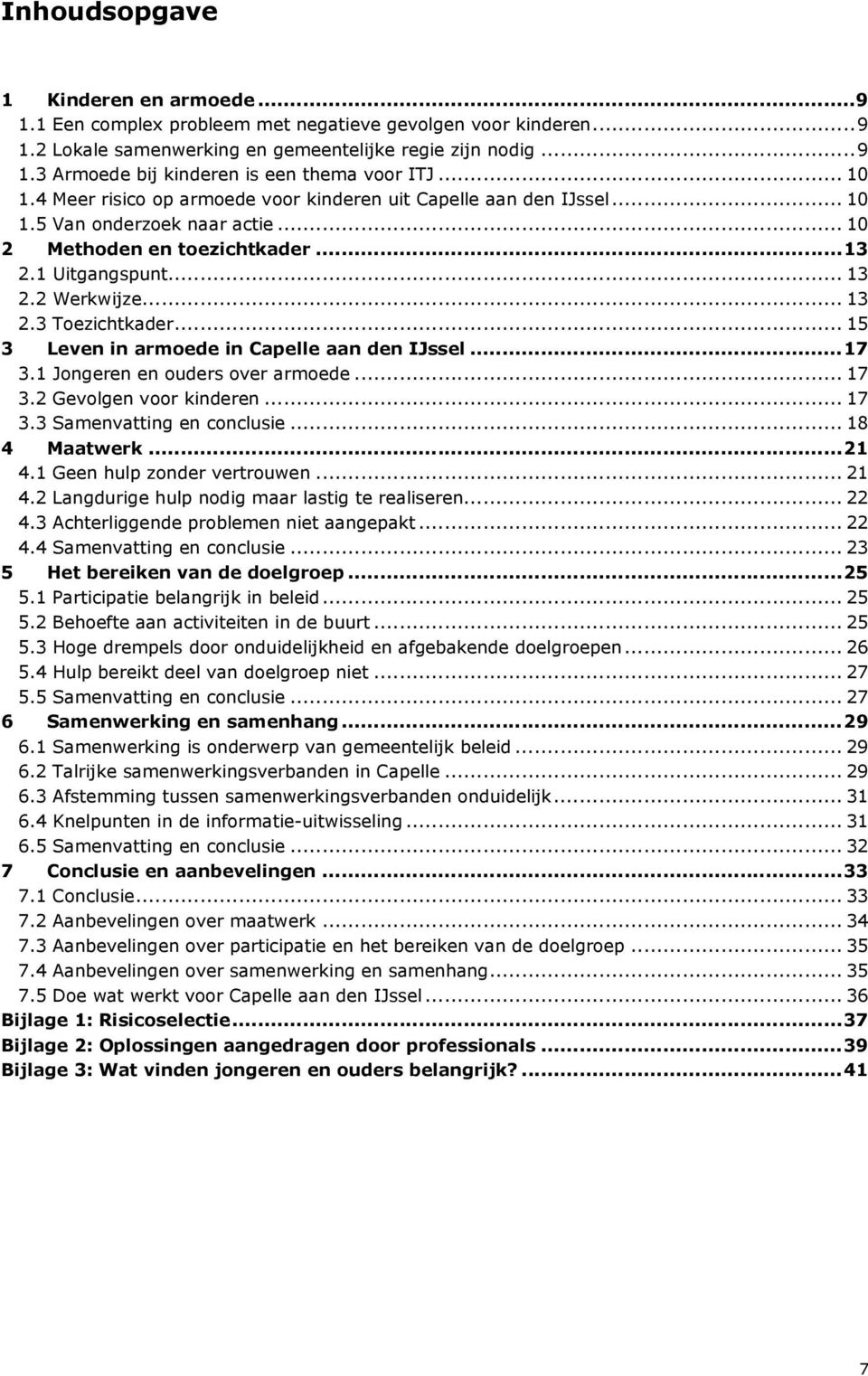 .. 15 3 Leven in armoede in Capelle aan den IJssel...17 3.1 Jongeren en ouders over armoede... 17 3.2 Gevolgen voor kinderen... 17 3.3 Samenvatting en conclusie... 18 4 Maatwerk...21 4.