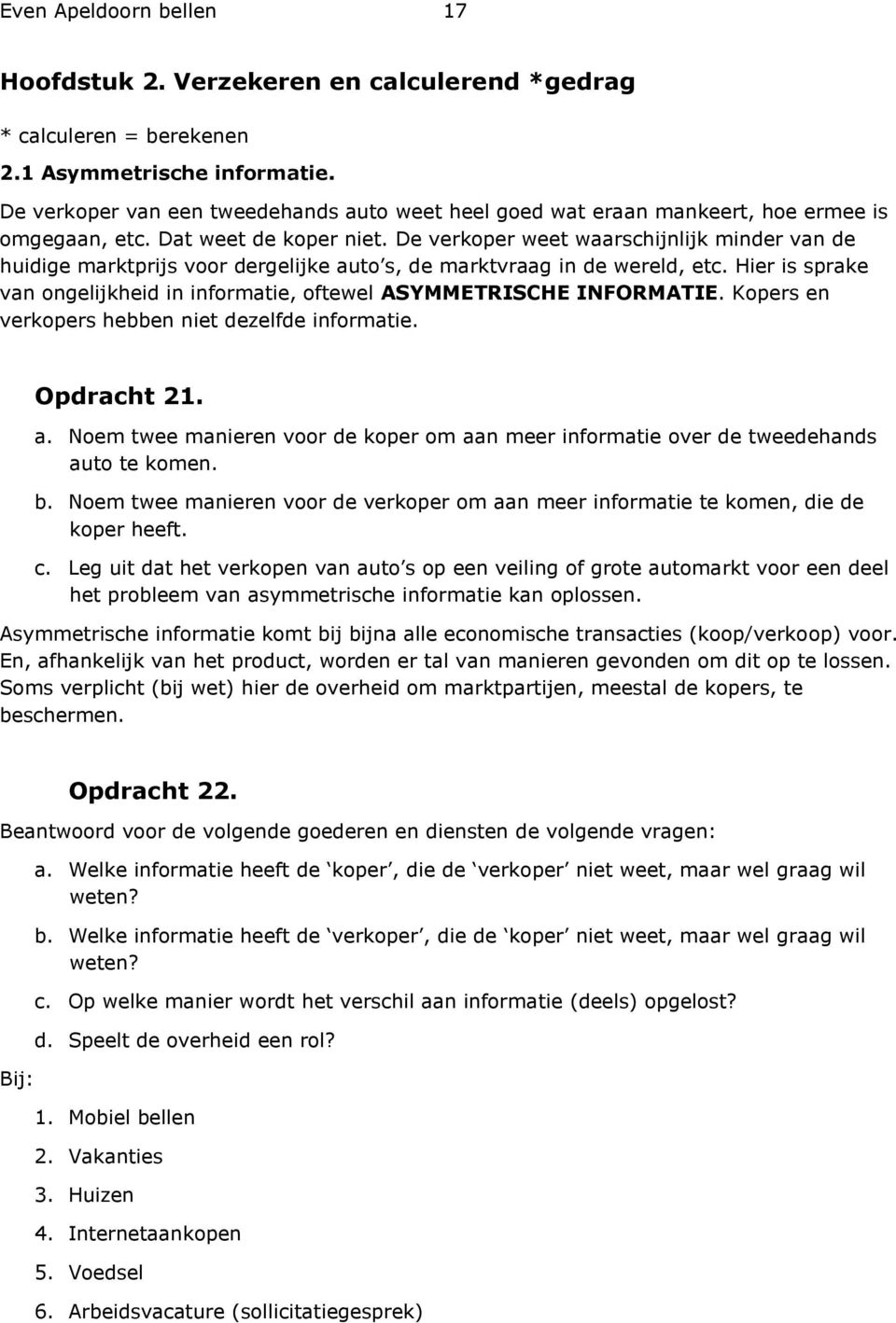 De verkoper weet waarschijnlijk minder van de huidige marktprijs voor dergelijke auto s, de marktvraag in de wereld, etc.