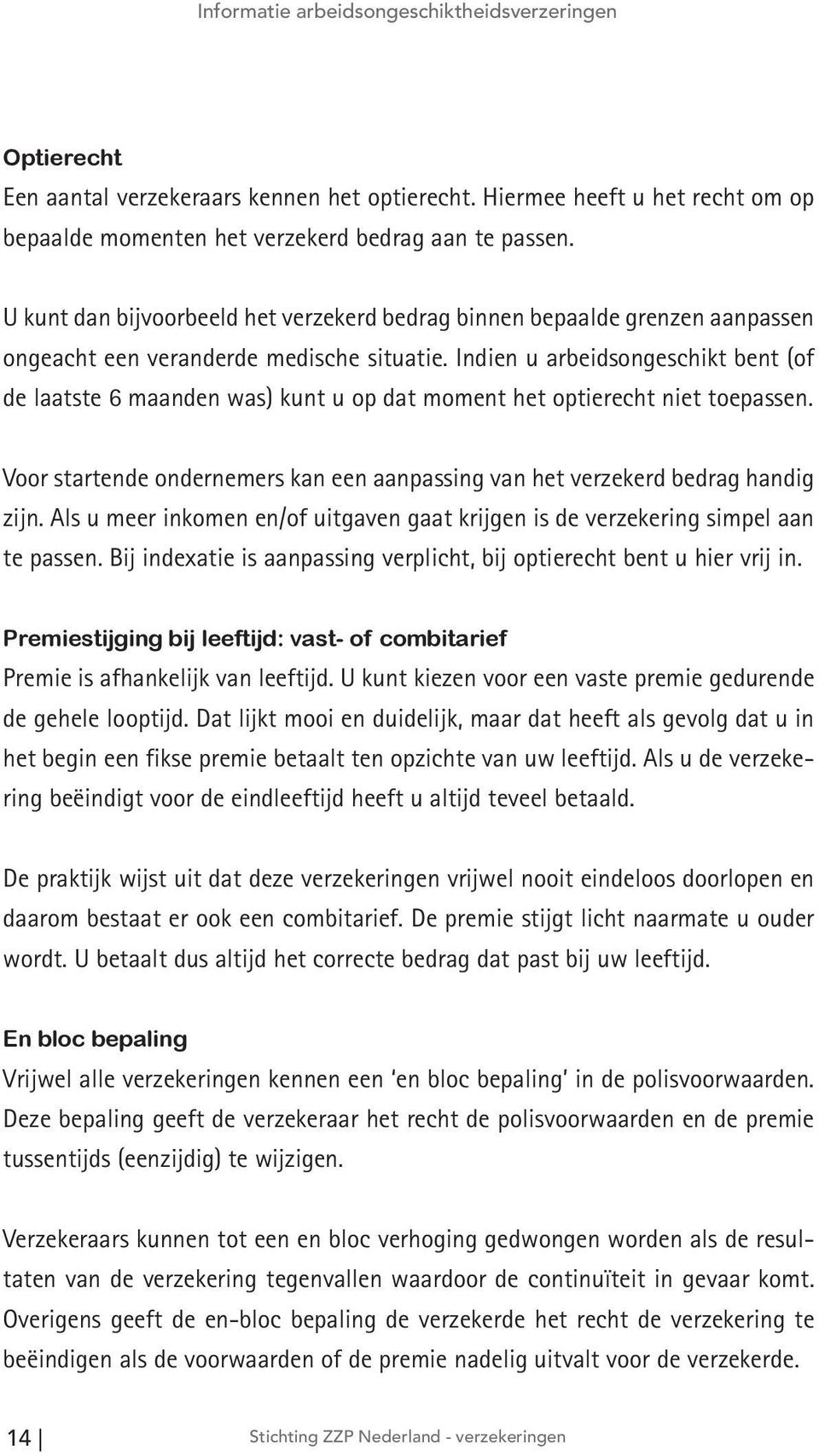 Indien u arbeidsongeschikt bent (of de laatste 6 maanden was) kunt u op dat moment het optierecht niet toepassen. Voor startende ondernemers kan een aanpassing van het verzekerd bedrag handig zijn.