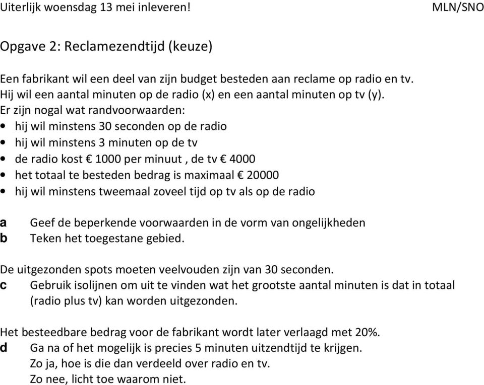 minstens tweeml zoveel tijd op tv ls op de rdio Geef de eperkende voorwrden in de vorm vn ongelijkheden Teken het toegestne geied. De uitgezonden spots moeten veelvouden zijn vn 30 seconden.