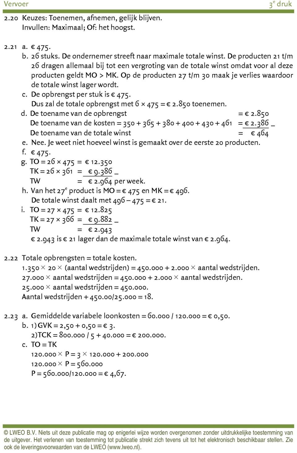 Op de producten 27 t/m 30 maak je verlies waardoor de totale winst lager wordt. c. De opbrengst per stuk is 475. Dus zal de totale opbrengst met 6 475 = 2.850 toenemen. d. De toename van de opbrengst = 2.