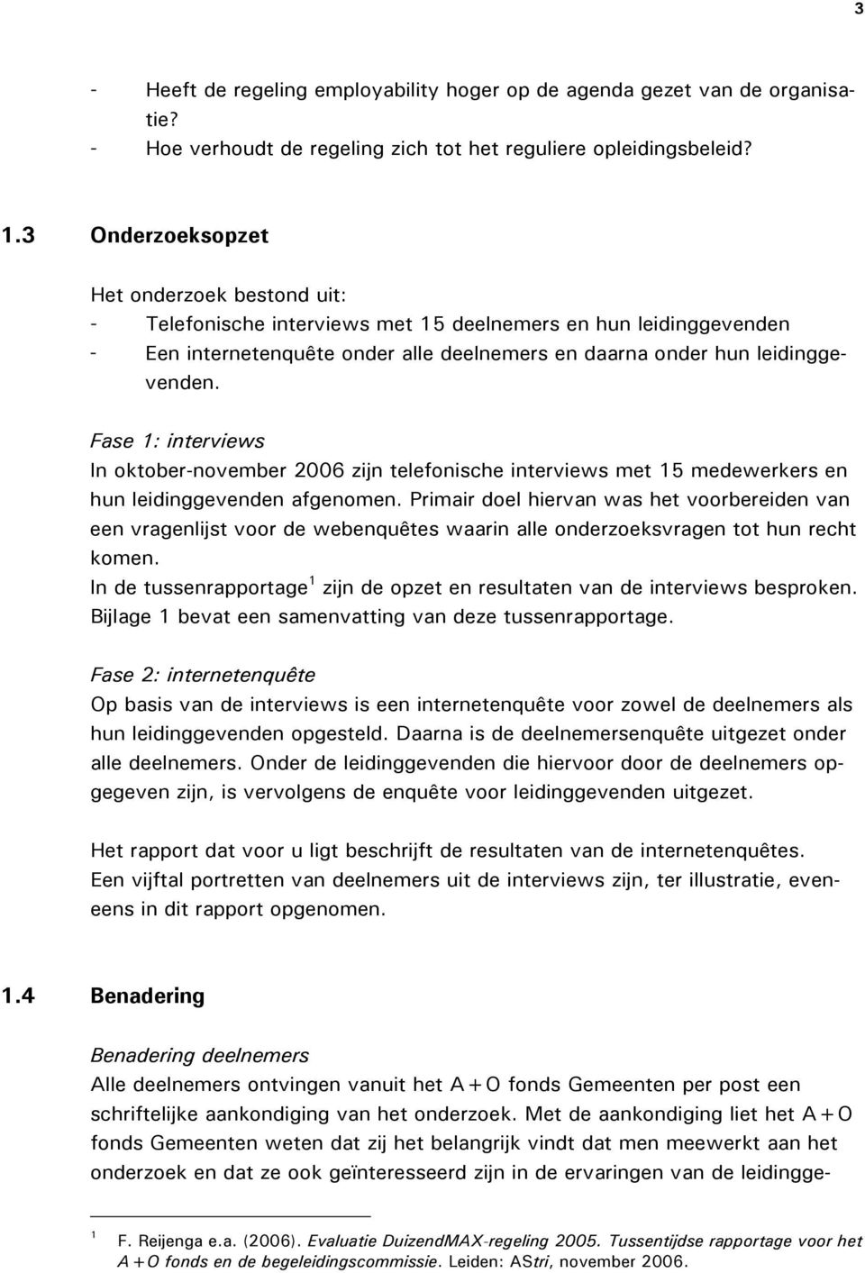 Fase 1: interviews In oktober-november 2006 zijn telefonische interviews met 15 medewerkers en hun leidinggevenden afgenomen.