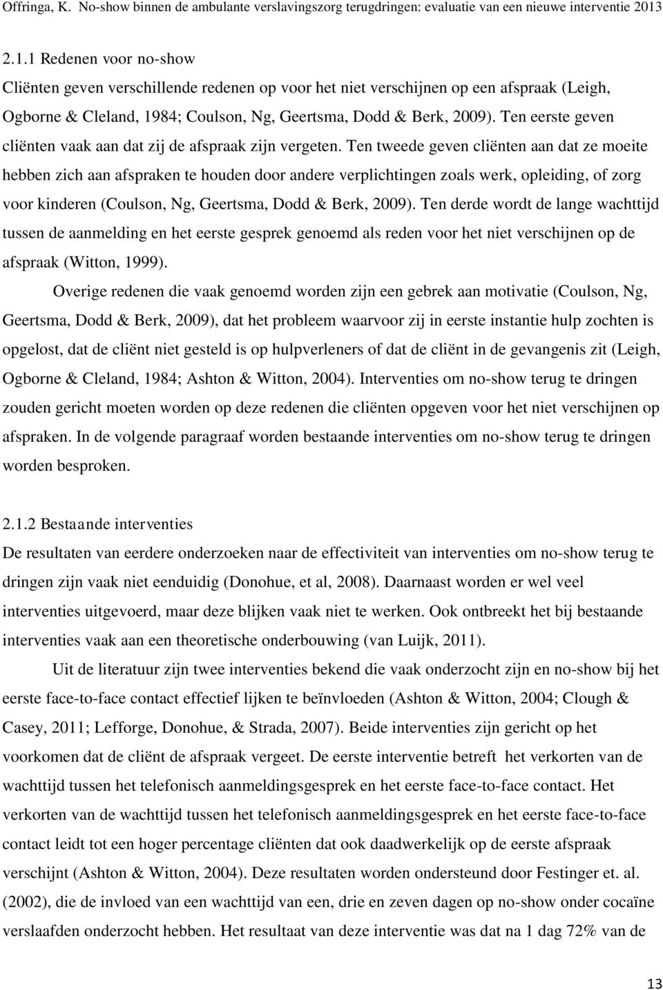 Ten tweede geven cliënten aan dat ze moeite hebben zich aan afspraken te houden door andere verplichtingen zoals werk, opleiding, of zorg voor kinderen (Coulson, Ng, Geertsma, Dodd & Berk, 2009).