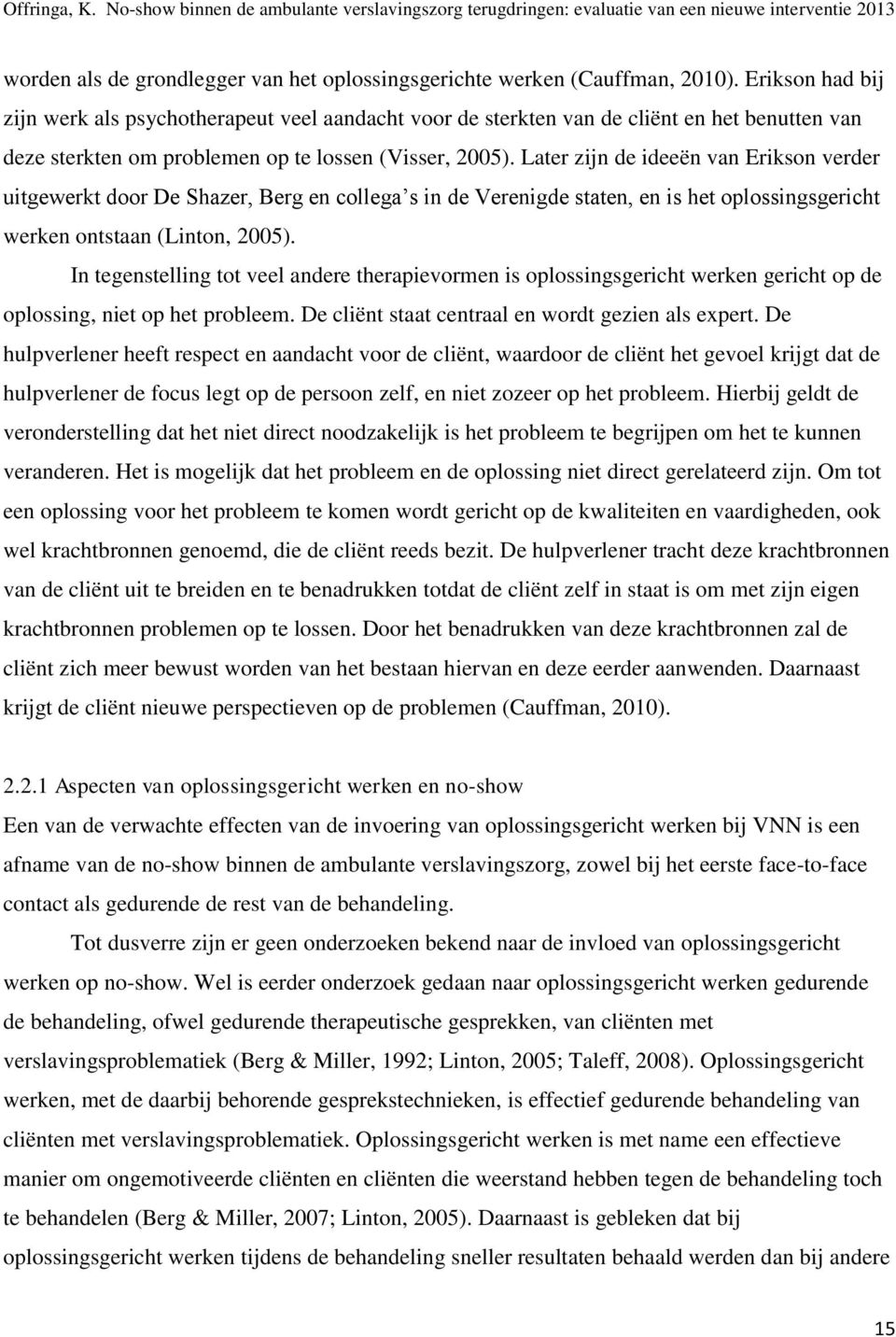 Later zijn de ideeën van Erikson verder uitgewerkt door De Shazer, Berg en collega s in de Verenigde staten, en is het oplossingsgericht werken ontstaan (Linton, 2005).