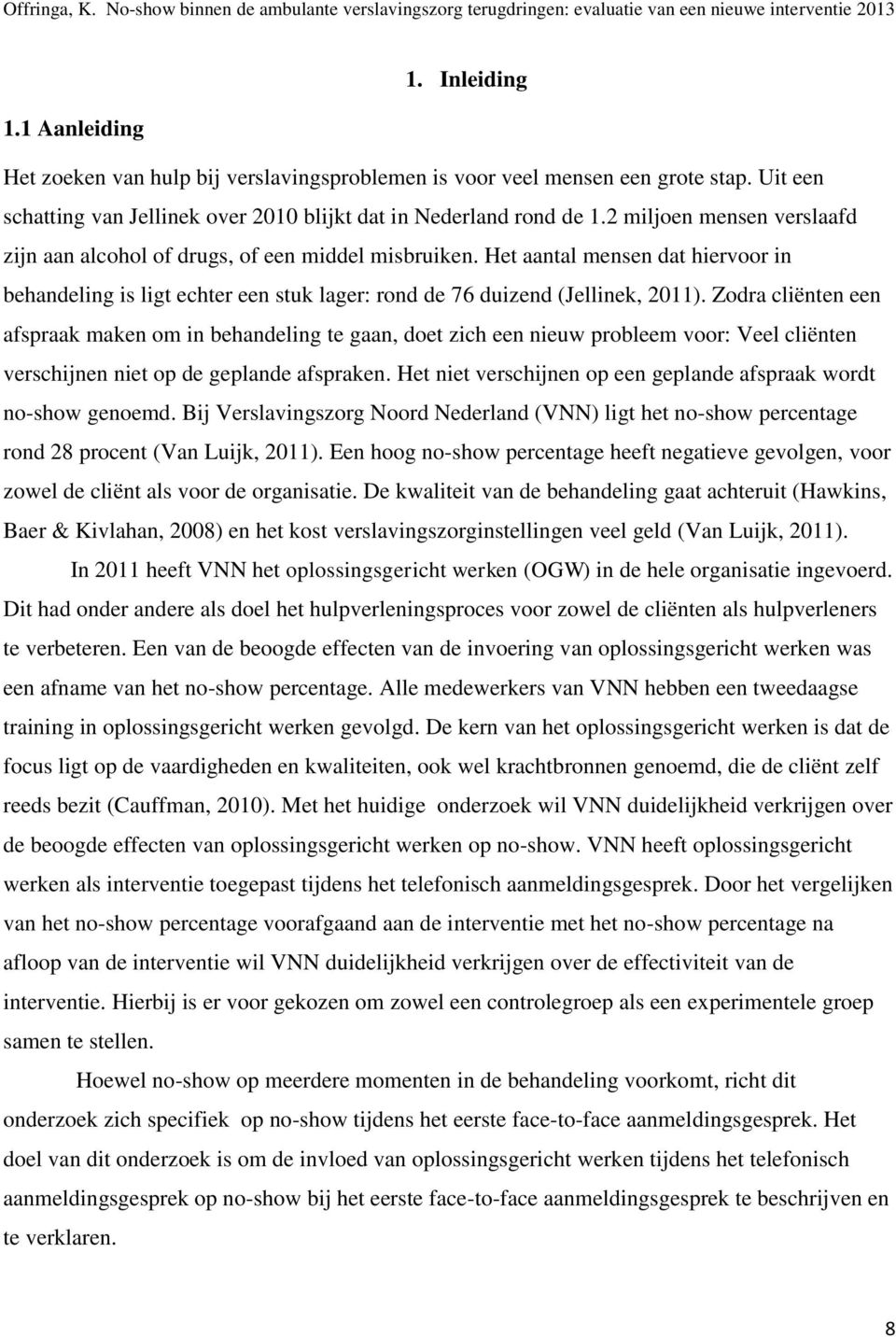 Zodra cliënten een afspraak maken om in behandeling te gaan, doet zich een nieuw probleem voor: Veel cliënten verschijnen niet op de geplande afspraken.