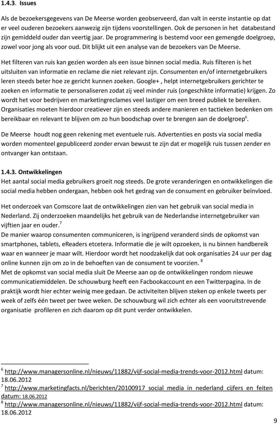 Dit blijkt uit een analyse van de bezoekers van De Meerse. Het filteren van ruis kan gezien worden als een issue binnen social media.