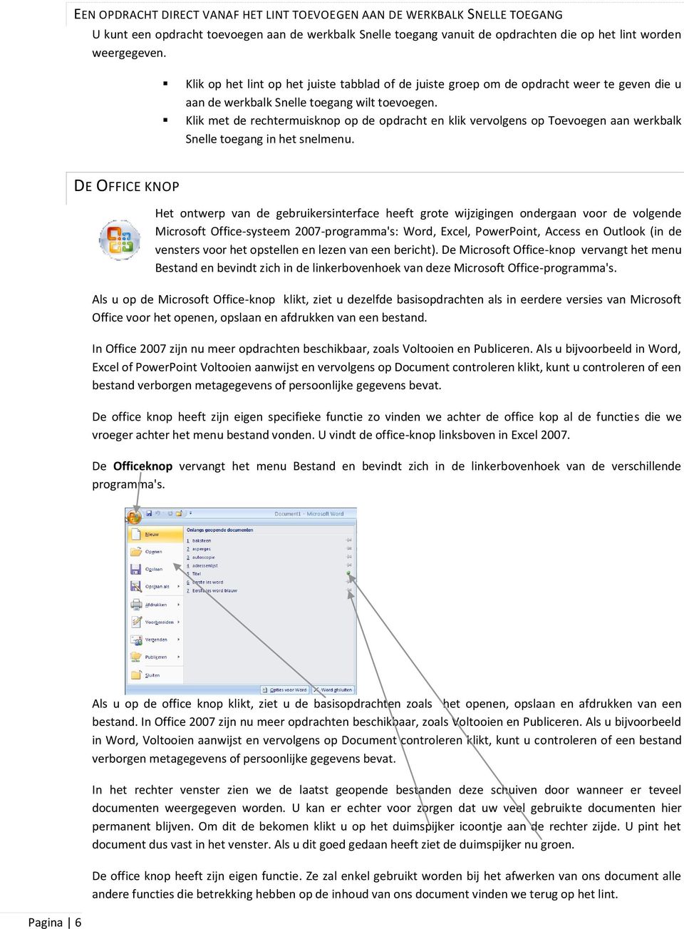 Klik met de rechtermuisknop op de opdracht en klik vervolgens op Toevoegen aan werkbalk Snelle toegang in het snelmenu.