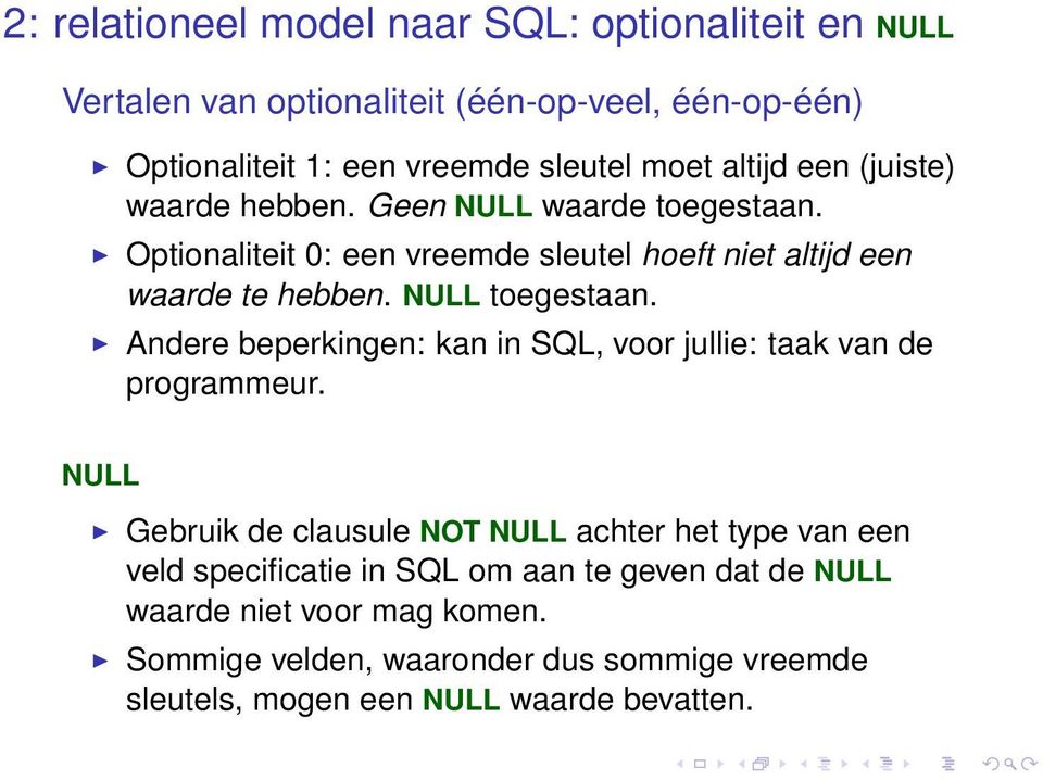 NULL toegestaan. Andere beperkingen: kan in SQL, voor jullie: taak van de programmeur.
