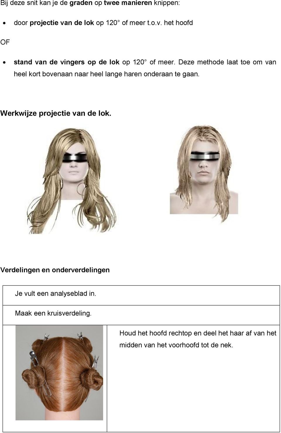 Deze methode laat toe om van heel kort bovenaan naar heel lange haren onderaan te gaan.