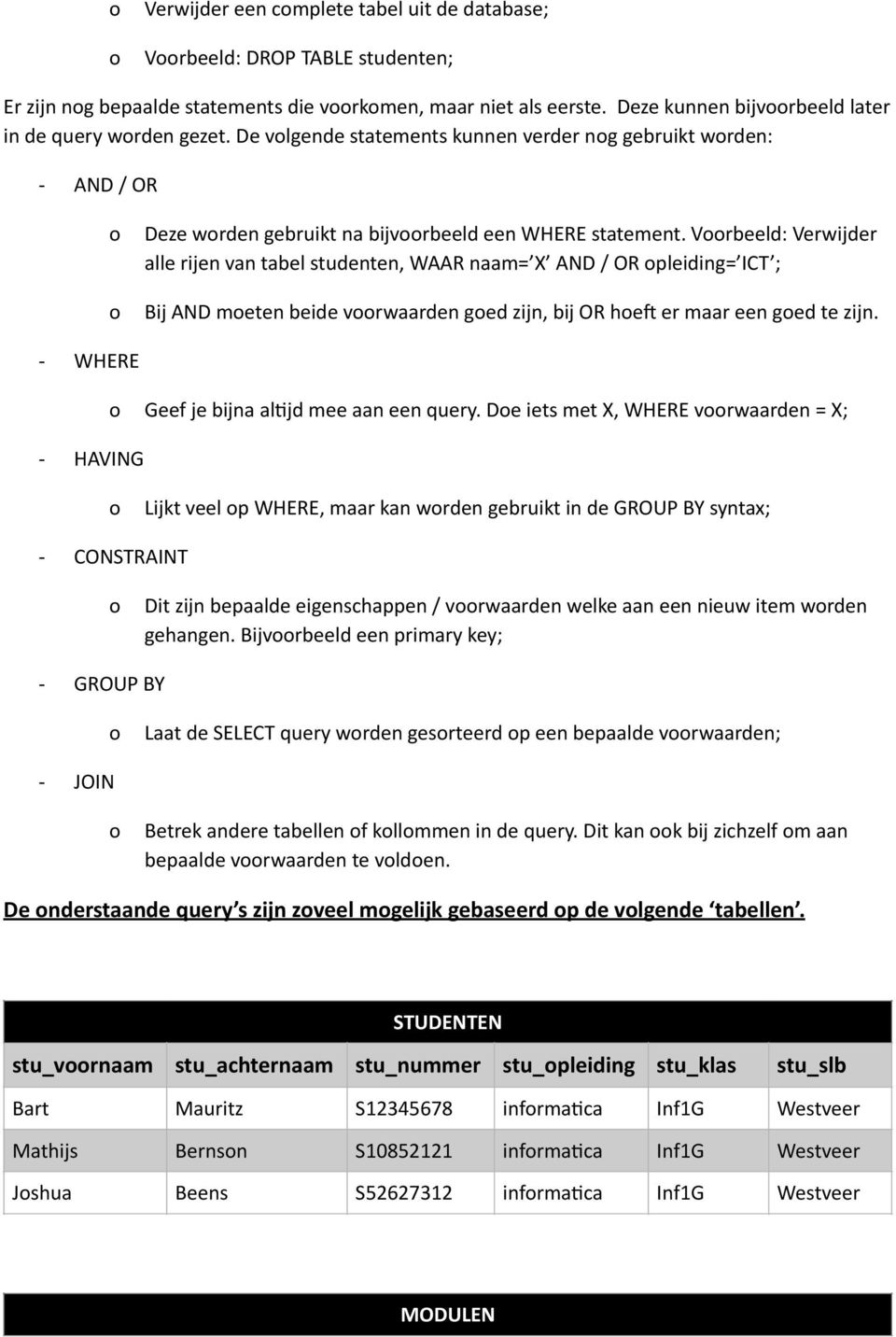 Vrbeeld: Verwijder alle rijen van tabel studenten, WAAR naam= X AND / OR pleiding= ICT ; Bij AND meten beide vrwaarden ged zijn, bij OR hee er maar een ged te zijn.