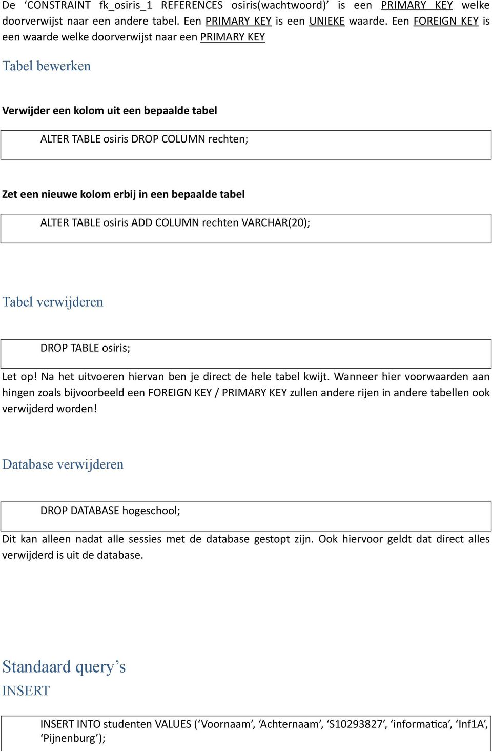 bepaalde tabel ALTER TABLE siris ADD COLUMN rechten VARCHAR(20); Tabel verwijderen DROP TABLE siris; Let p Na het uitveren hiervan ben je direct de hele tabel kwijt.