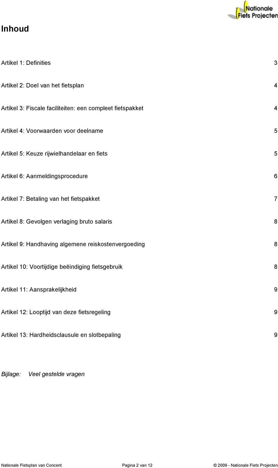 Artikel 9: Handhaving algemene reiskostenvergoeding 8 Artikel 10: Voortijdige beëindiging fietsgebruik 8 Artikel 11: Aansprakelijkheid 9 Artikel 12: Looptijd van deze