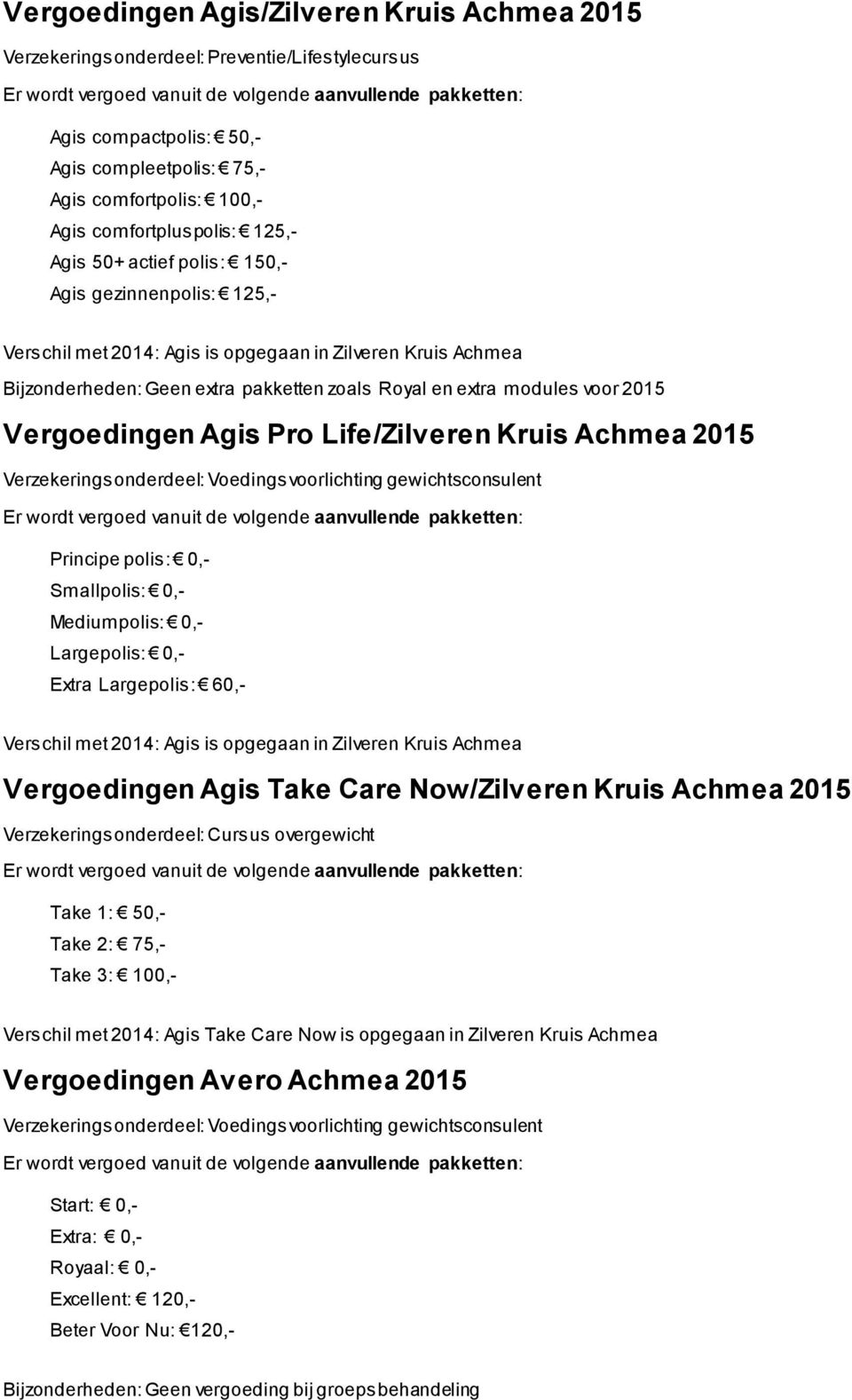 Life/Zilveren Kruis Achmea 2015 Verzekeringsonderdeel: Voedingsvoorlichting gewichtsconsulent Principe polis: 0,- Smallpolis: 0,- Mediumpolis: 0,- Largepolis: 0,- Extra Largepolis: 60,- Verschil met