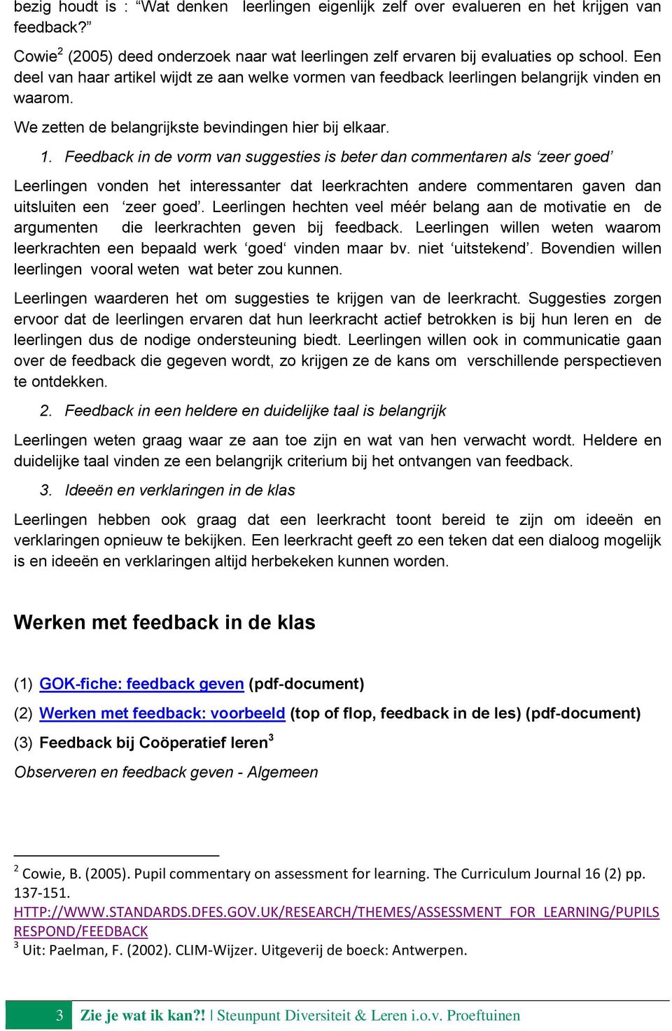 Feedback in de vorm van suggesties is beter dan commentaren als zeer goed Leerlingen vonden het interessanter dat leerkrachten andere commentaren gaven dan uitsluiten een zeer goed.