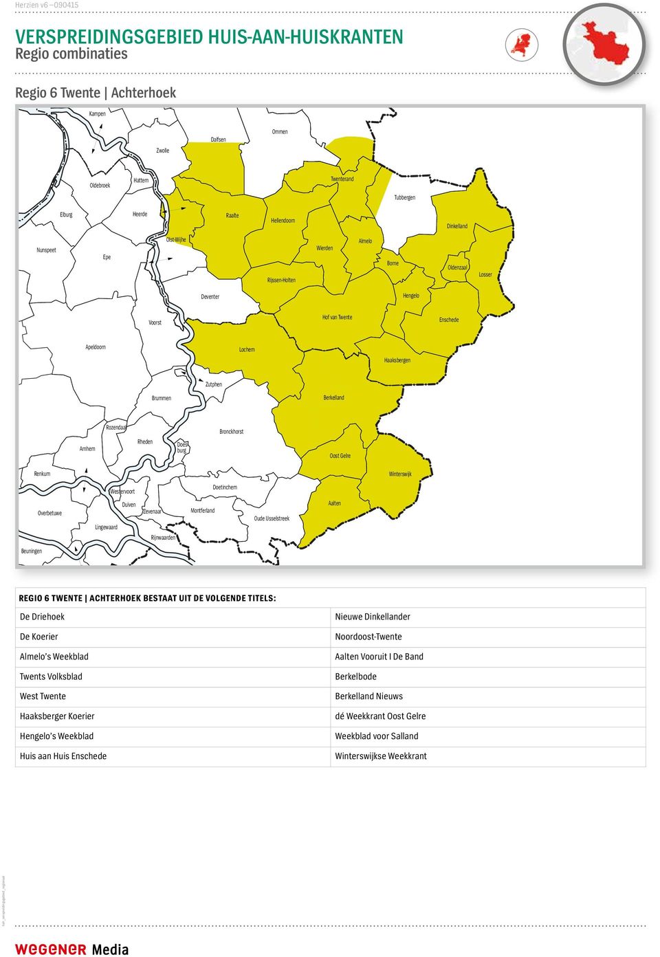 Wijch Nijmeg s Weekblad REGIO 6 TWENTE Heum ACHTERHOEK BESTAAT UIT DE VOLGENDE TITELS: De Driehoek De Koerier Twts Volksblad Gnep Nieuwe Dinkellander Noordoost-Twte Aalt Vooruit I