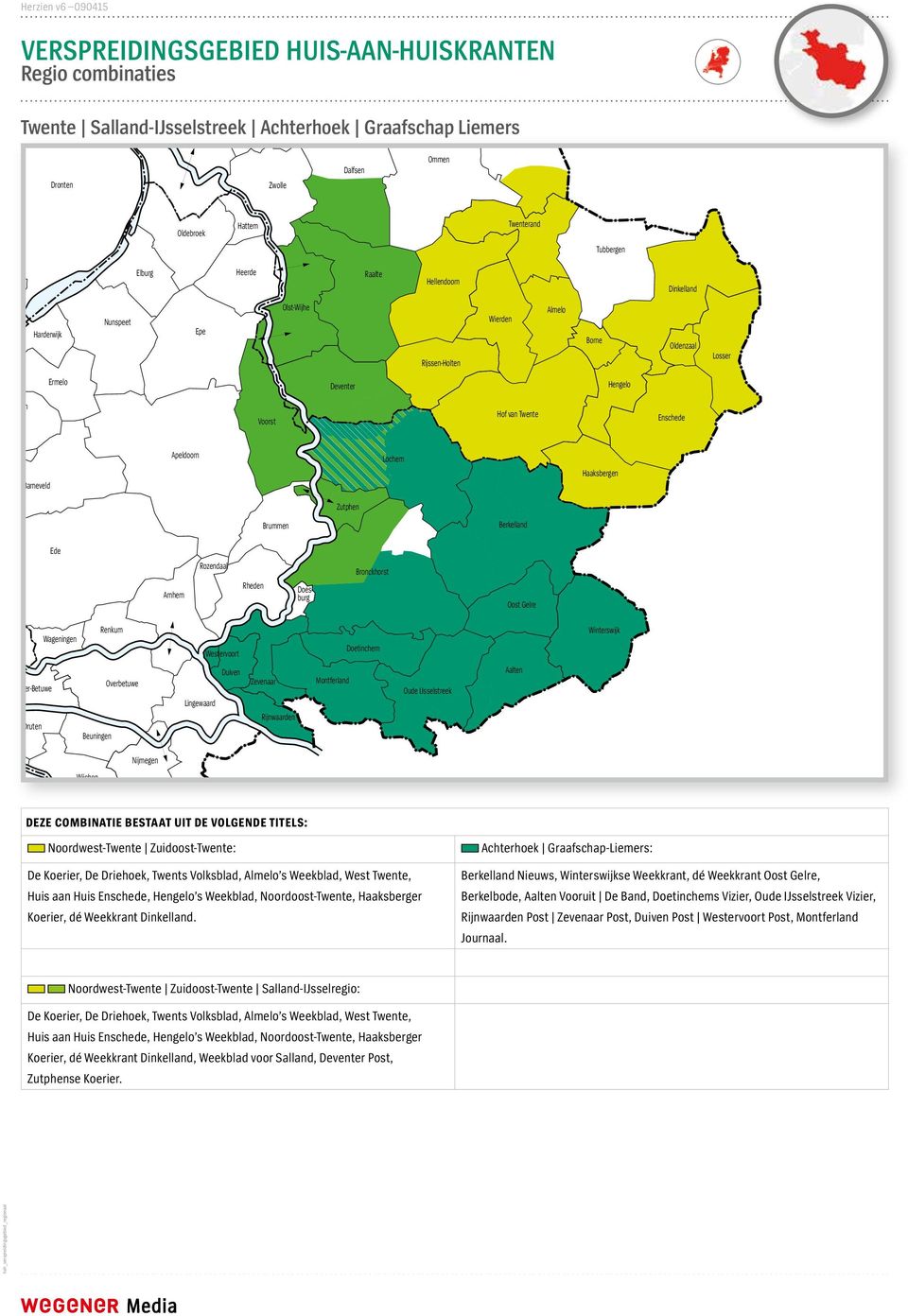 Wijch ss Heum DEZE COMBINATIE BESTAAT UIT DE VOLGENDE TITELS: Noordwest-Twte Zuidoost-Twte: Gnep ernheze De Koerier, De Driehoek, Twts Volksblad, s Weekblad, West Twte, Huis aan Huis, Hgelo s