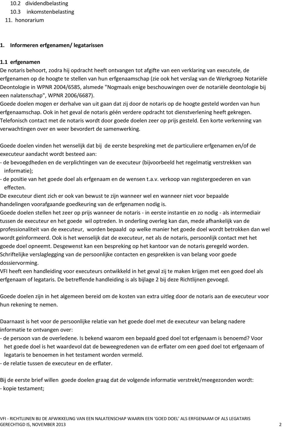 de Werkgroep Notariële Deontologie in WPNR 2004/6585, alsmede "Nogmaals enige beschouwingen over de notariële deontologie bij een nalatenschap", WPNR 2006/6687).