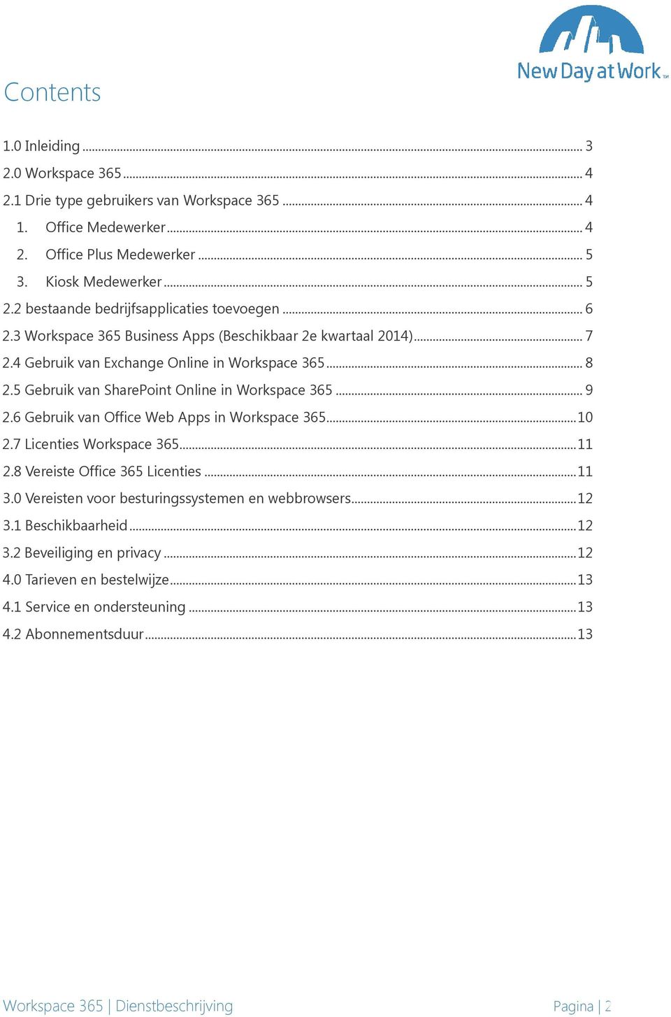 5 Gebruik van SharePoint Online in Workspace 365... 9 2.6 Gebruik van Office Web Apps in Workspace 365... 10 2.7 Licenties Workspace 365... 11 2.8 Vereiste Office 365 Licenties... 11 3.