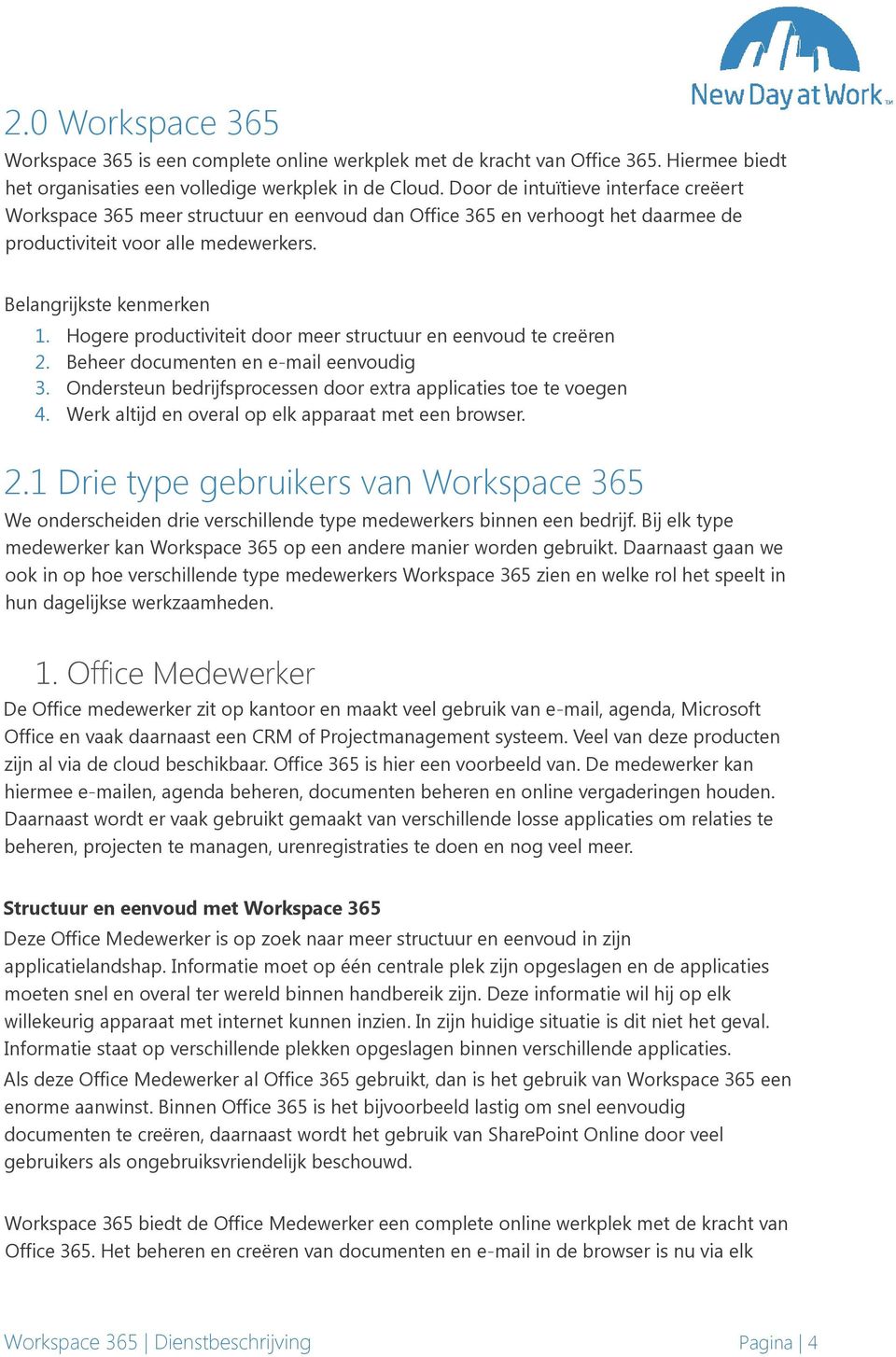 Hogere productiviteit door meer structuur en eenvoud te creëren 2. Beheer documenten en e-mail eenvoudig 3. Ondersteun bedrijfsprocessen door extra applicaties toe te voegen 4.