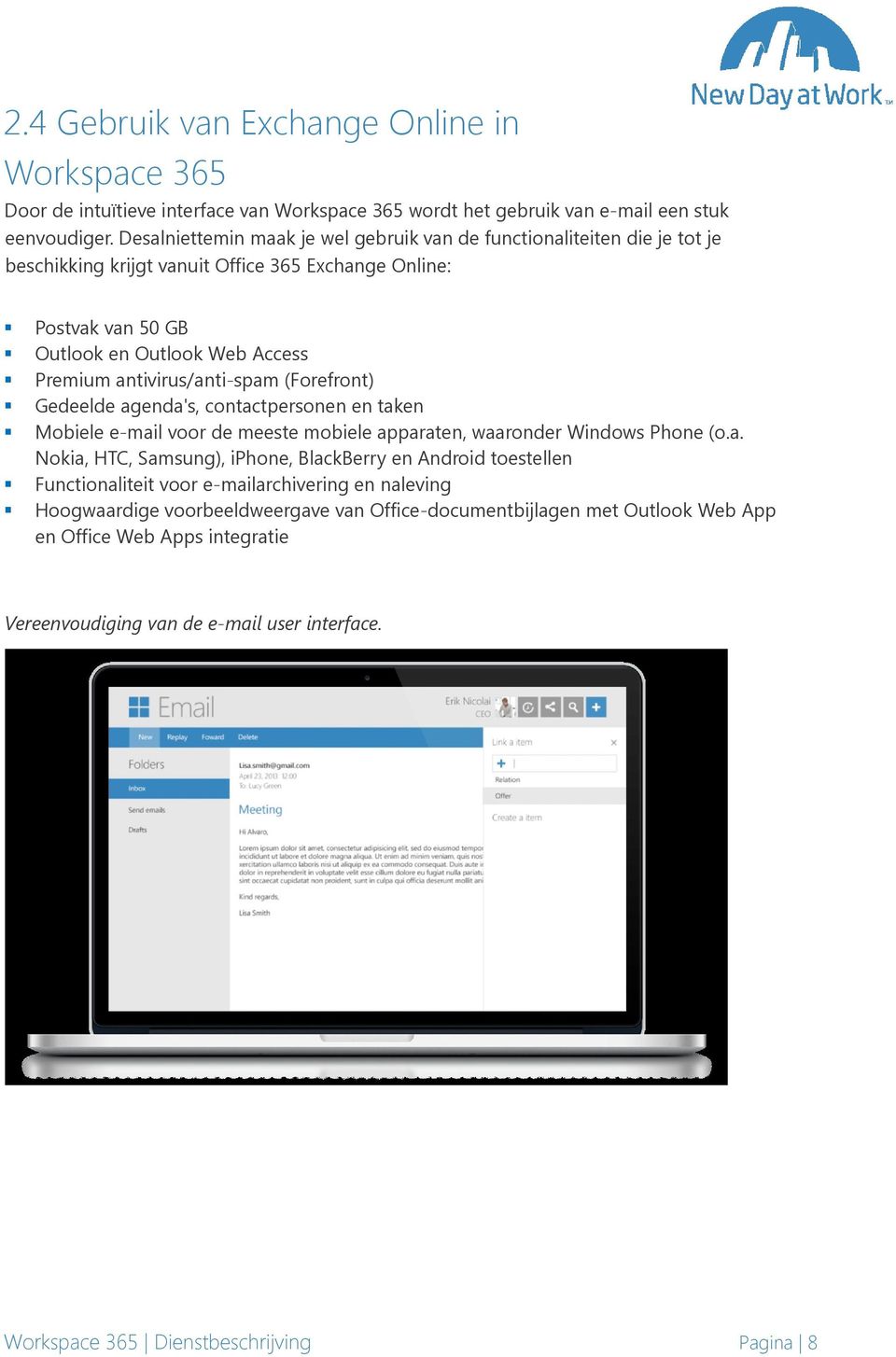 antivirus/anti-spam (Forefront) Gedeelde agenda's, contactpersonen en taken Mobiele e-mail voor de meeste mobiele apparaten, waaronder Windows Phone (o.a. Nokia, HTC, Samsung), iphone, BlackBerry en