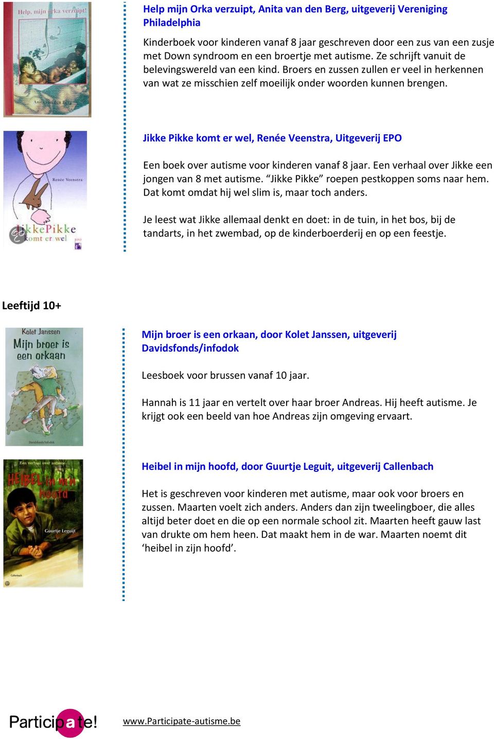 Jikke Pikke komt er wel, Renée Veenstra, Uitgeverij EPO Een boek over autisme voor kinderen vanaf 8 jaar. Een verhaal over Jikke een jongen van 8 met autisme.