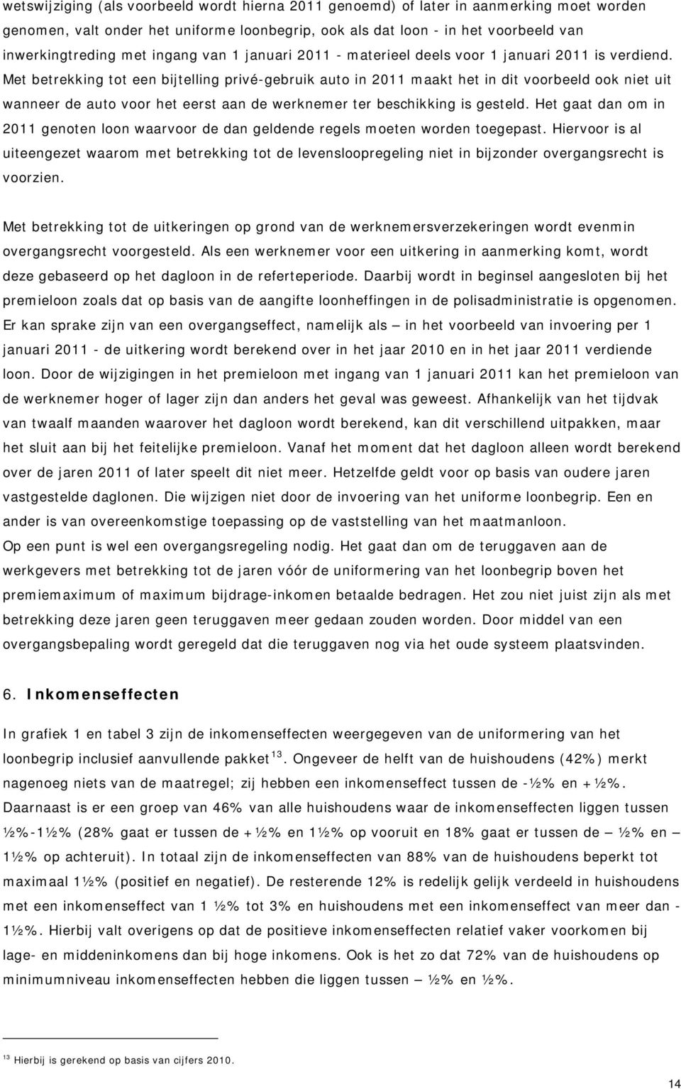 Met betrekking tot een bijtelling privé-gebruik auto in 2011 maakt het in dit voorbeeld ook niet uit wanneer de auto voor het eerst aan de werknemer ter beschikking is gesteld.