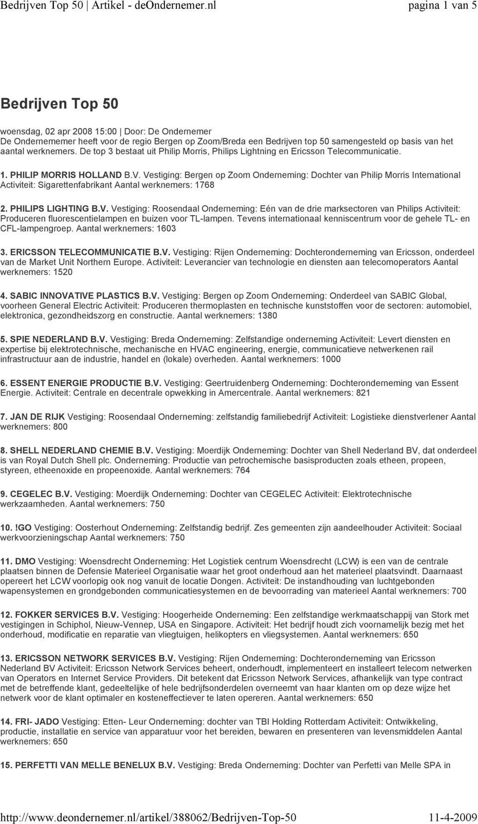 Vestiging: Bergen op Zoom Onderneming: Dochter van Philip Morris International Activiteit: Sigarettenfabrikant Aantal werknemers: 1768 2. PHILIPS LIGHTING B.V. Vestiging: Roosendaal Onderneming: Eén van de drie marksectoren van Philips Activiteit: Produceren fluorescentielampen en buizen voor TL-lampen.
