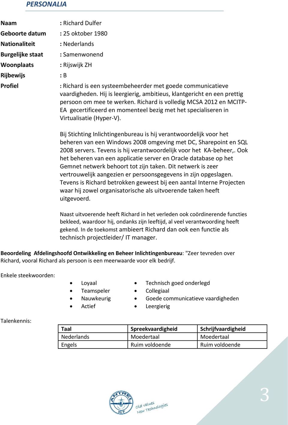 Richard is volledig MCSA 2012 en MCITP- EA gecertificeerd en momenteel bezig met het specialiseren in Virtualisatie (Hyper-V).